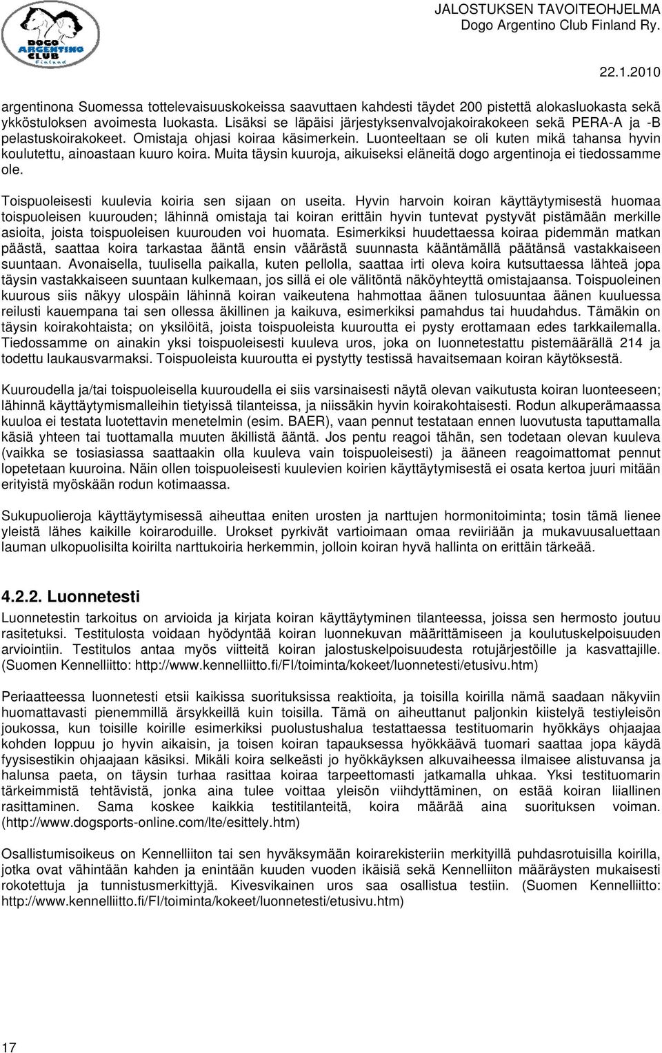 Luonteeltaan se oli kuten mikä tahansa hyvin koulutettu, ainoastaan kuuro koira. Muita täysin kuuroja, aikuiseksi eläneitä dogo argentinoja ei tiedossamme ole.