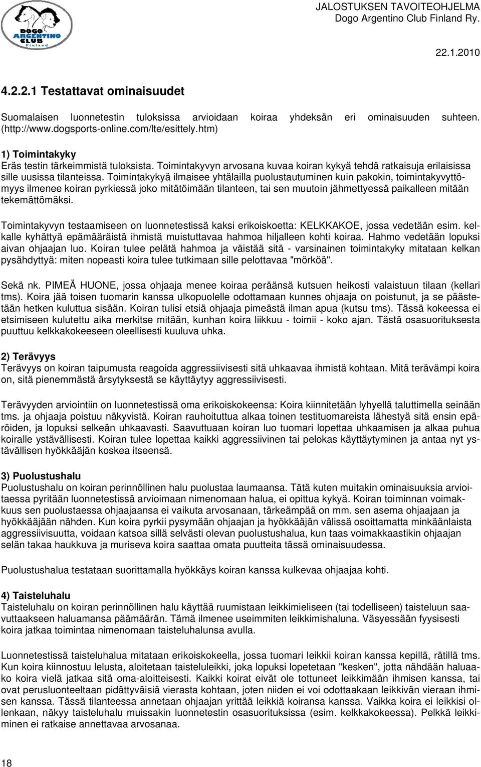 Toimintakykyä ilmaisee yhtälailla puolustautuminen kuin pakokin, toimintakyvyttömyys ilmenee koiran pyrkiessä joko mitätöimään tilanteen, tai sen muutoin jähmettyessä paikalleen mitään tekemättömäksi.