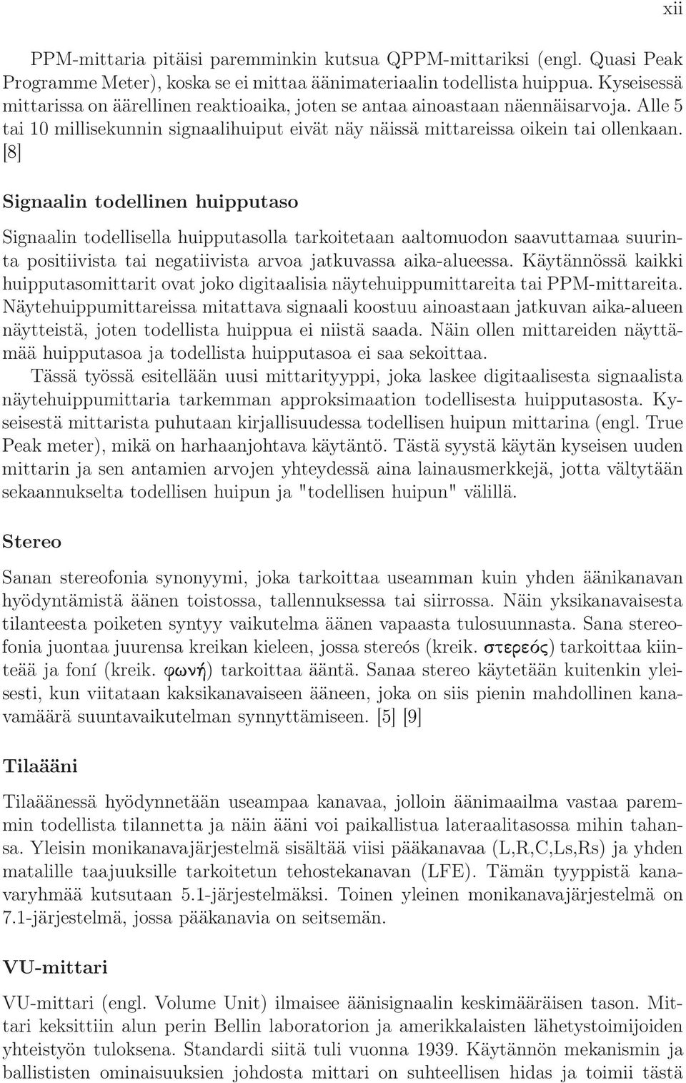 [8] Signaalin todellinen huipputaso Signaalin todellisella huipputasolla tarkoitetaan aaltomuodon saavuttamaa suurinta positiivista tai negatiivista arvoa jatkuvassa aika-alueessa.