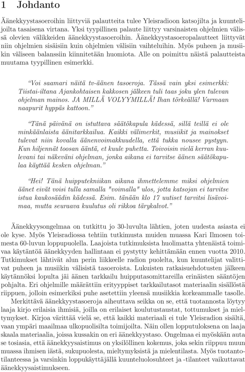 Äänekkyystasoeropalautteet liittyvät niin ohjelmien sisäisiin kuin ohjelmien välisiin vaihteluihin. Myös puheen ja musiikin väliseen balanssiin kiinnitetään huomiota.