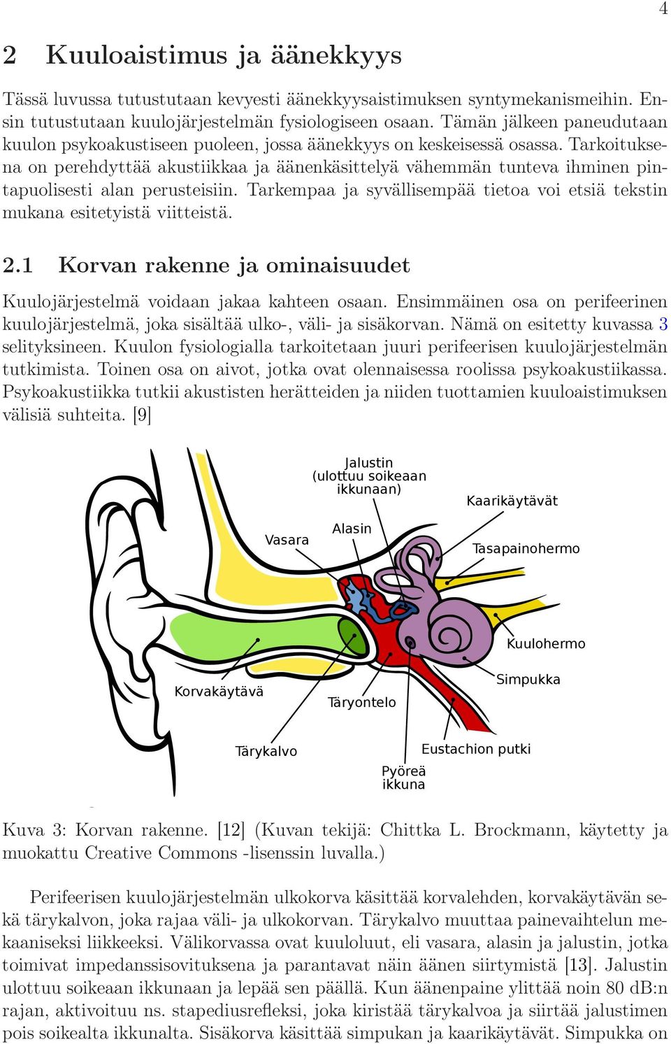 Tarkoituksena on perehdyttää akustiikkaa ja äänenkäsittelyä vähemmän tunteva ihminen pintapuolisesti alan perusteisiin.