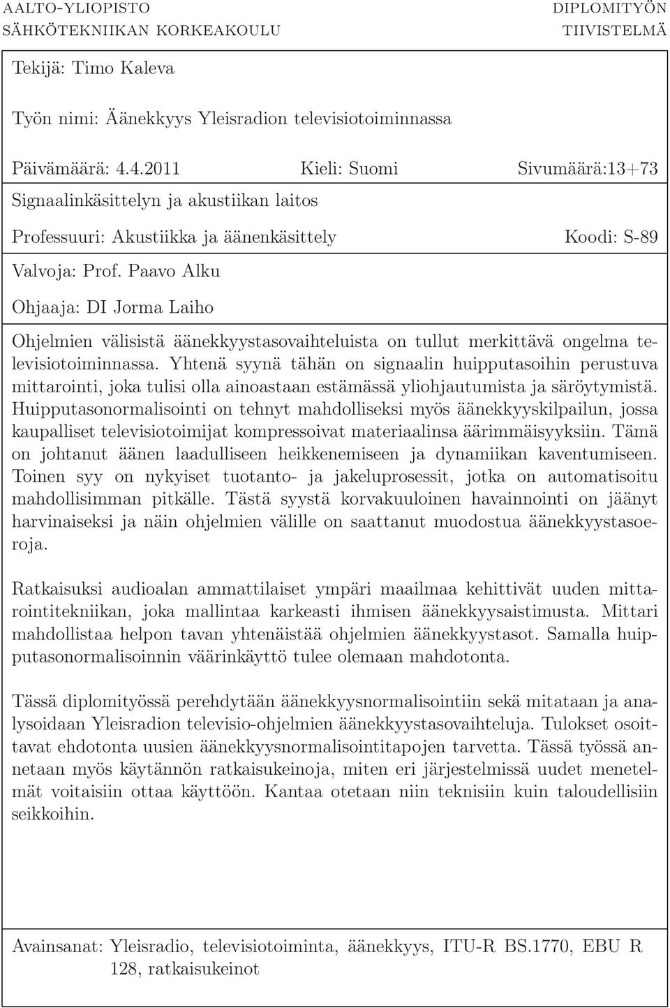 Paavo Alku Ohjaaja: DI Jorma Laiho Ohjelmien välisistä äänekkyystasovaihteluista on tullut merkittävä ongelma televisiotoiminnassa.