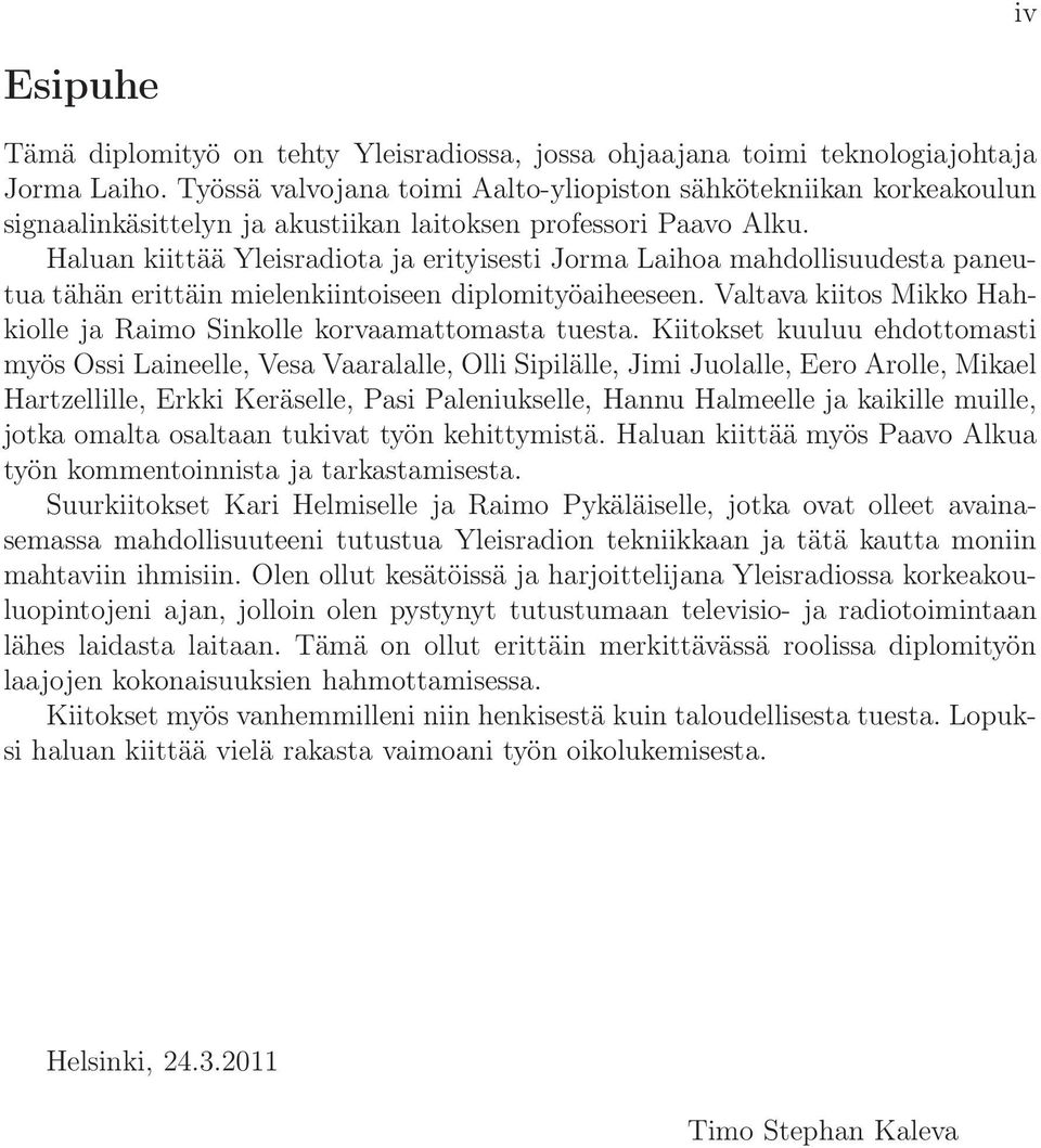 Haluan kiittää Yleisradiota ja erityisesti Jorma Laihoa mahdollisuudesta paneutua tähän erittäin mielenkiintoiseen diplomityöaiheeseen.