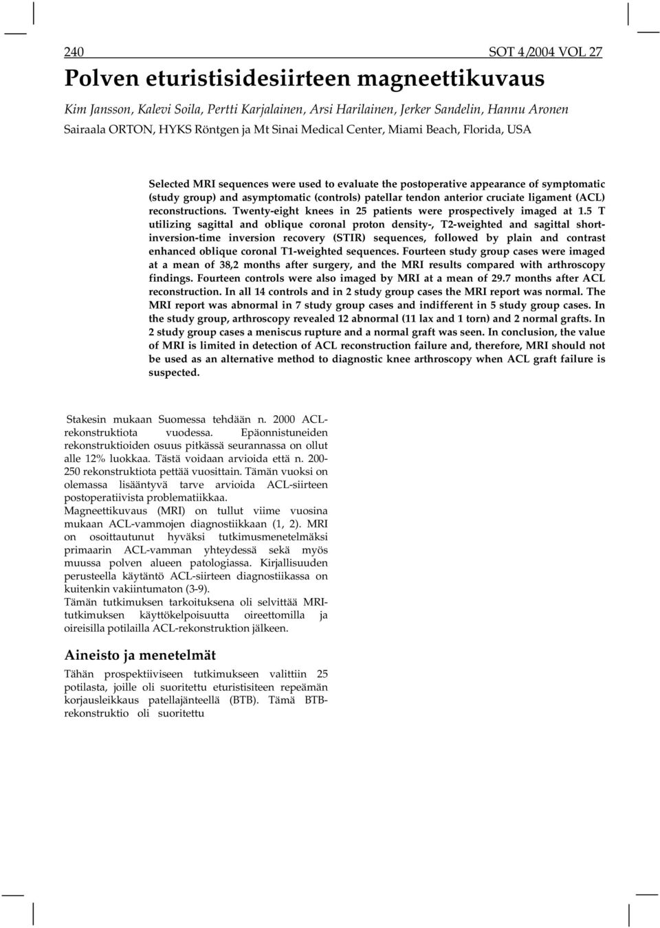 anterior cruciate ligament (ACL) reconstructions. Twenty-eight knees in 25 patients were prospectively imaged at 1.