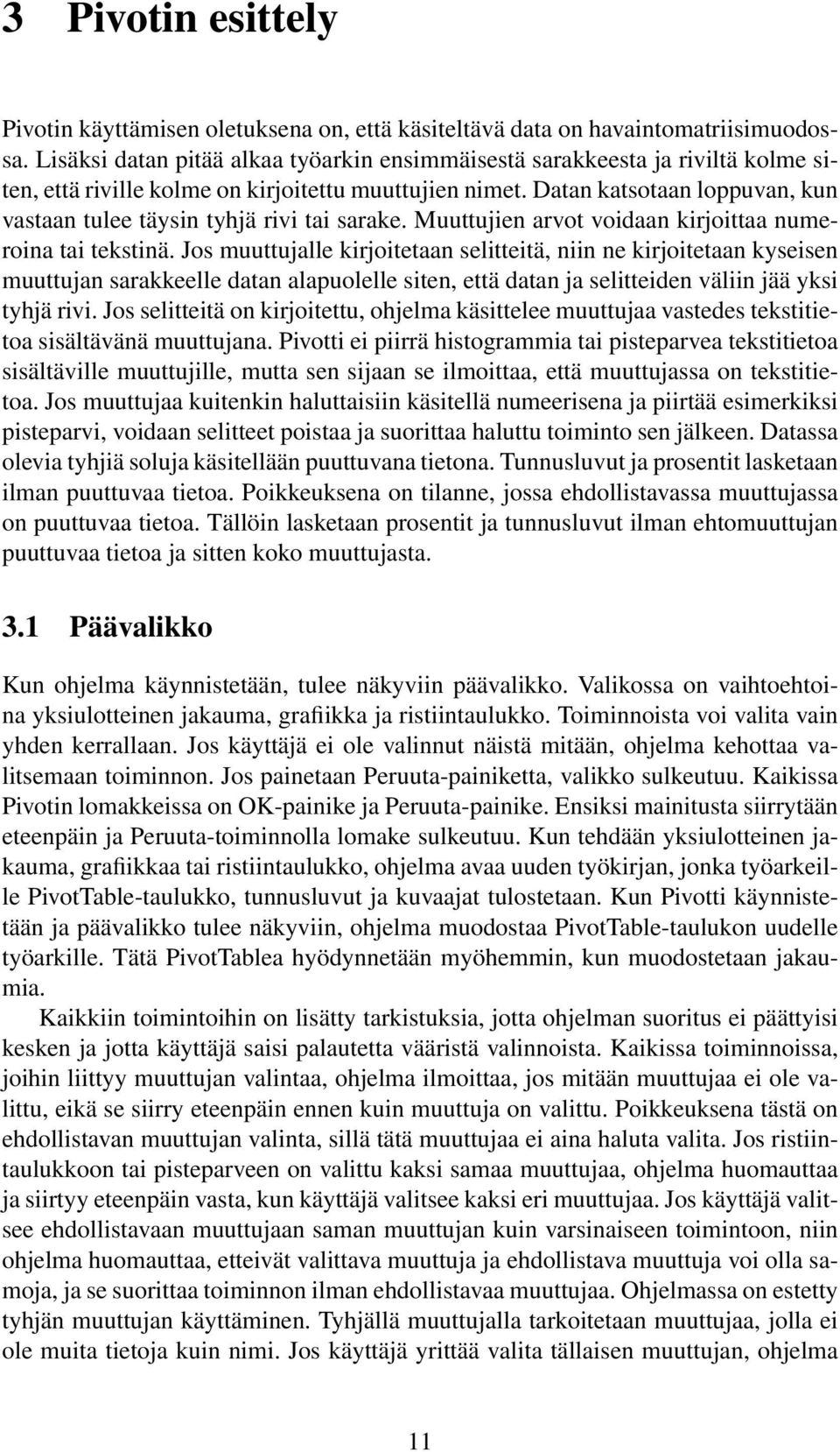 Datan katsotaan loppuvan, kun vastaan tulee täysin tyhjä rivi tai sarake. Muuttujien arvot voidaan kirjoittaa numeroina tai tekstinä.