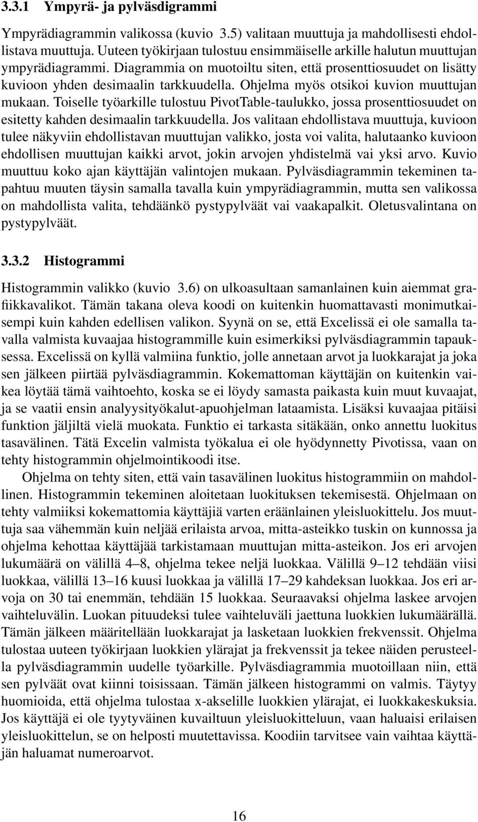 Ohjelma myös otsikoi kuvion muuttujan mukaan. Toiselle työarkille tulostuu PivotTable-taulukko, jossa prosenttiosuudet on esitetty kahden desimaalin tarkkuudella.