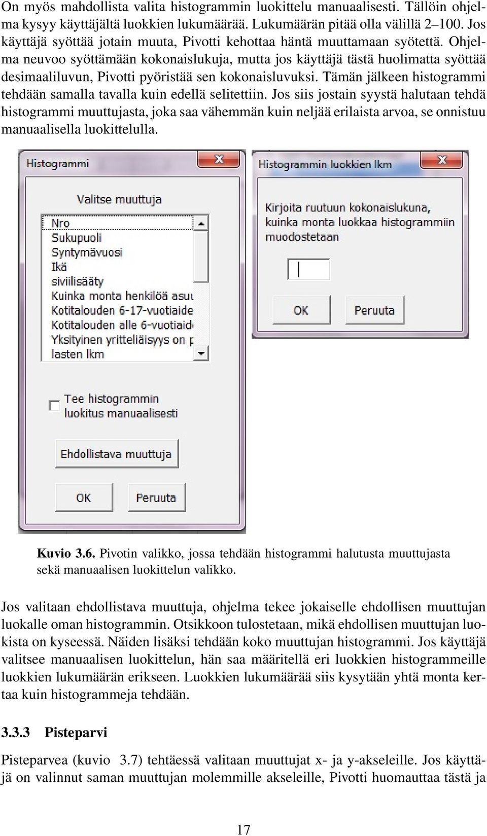 Ohjelma neuvoo syöttämään kokonaislukuja, mutta jos käyttäjä tästä huolimatta syöttää desimaaliluvun, Pivotti pyöristää sen kokonaisluvuksi.