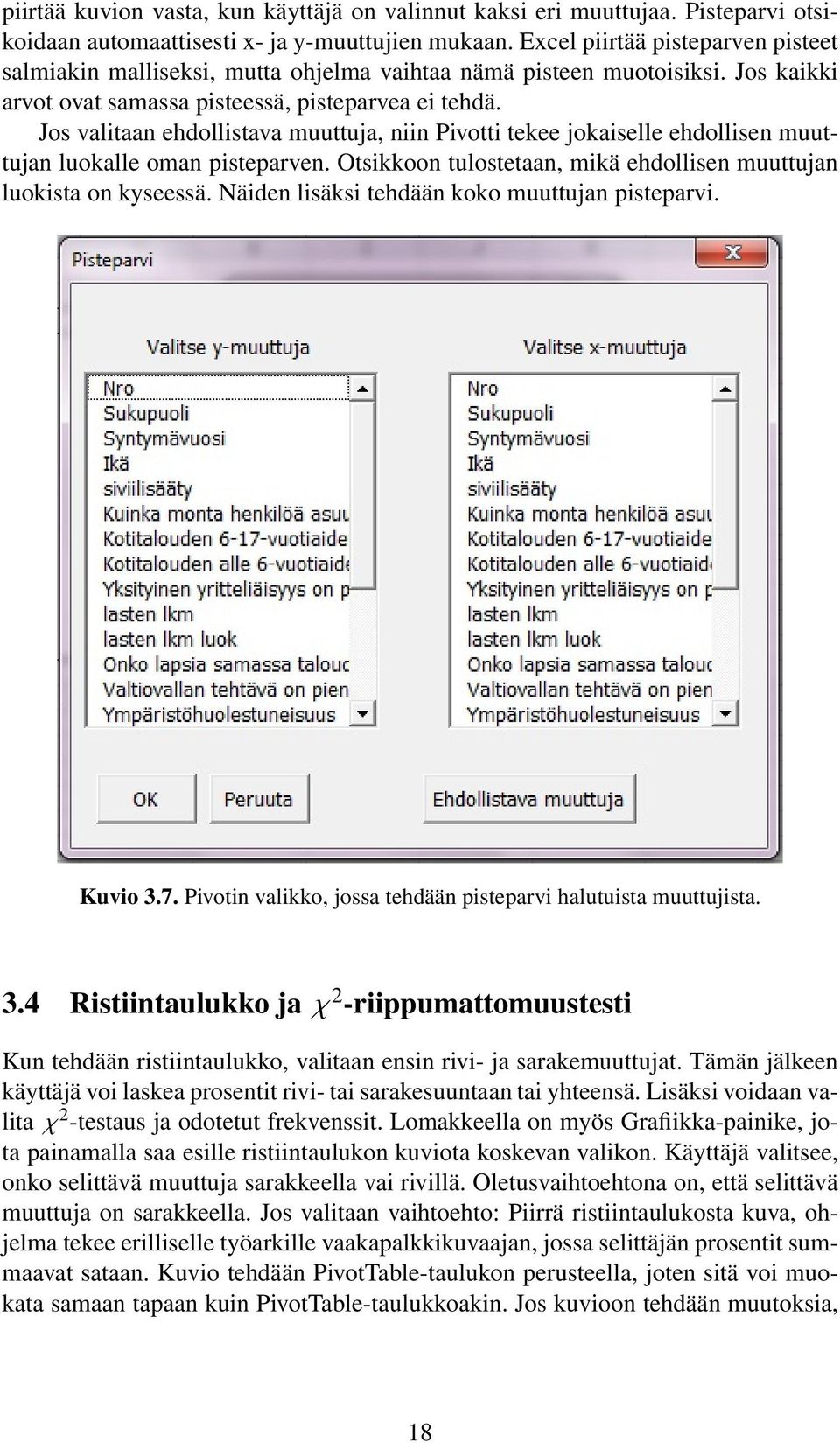 Jos valitaan ehdollistava muuttuja, niin Pivotti tekee jokaiselle ehdollisen muuttujan luokalle oman pisteparven. Otsikkoon tulostetaan, mikä ehdollisen muuttujan luokista on kyseessä.