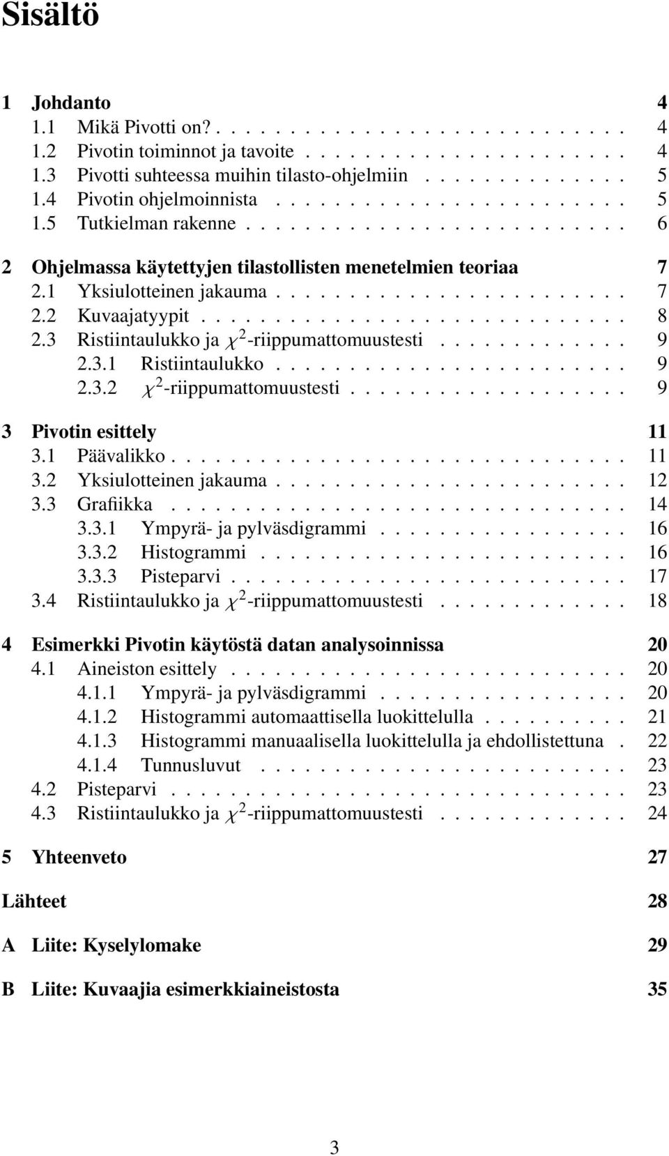 ............................ 8 2.3 Ristiintaulukko ja χ 2 -riippumattomuustesti............. 9 2.3.1 Ristiintaulukko........................ 9 2.3.2 χ 2 -riippumattomuustesti.