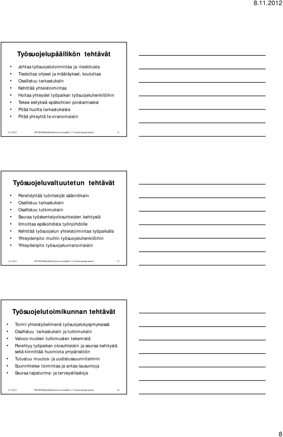 Osallistuu tarkastuksiin Osallistuu tutkimuksiin Seuraa työskentelyolosuhteiden kehitystä Ilmoittaa epäkohdista työnjohdolle Kehittää työsuojelun yhteistoimintaa työpaikalla Yhteydenpito muihin