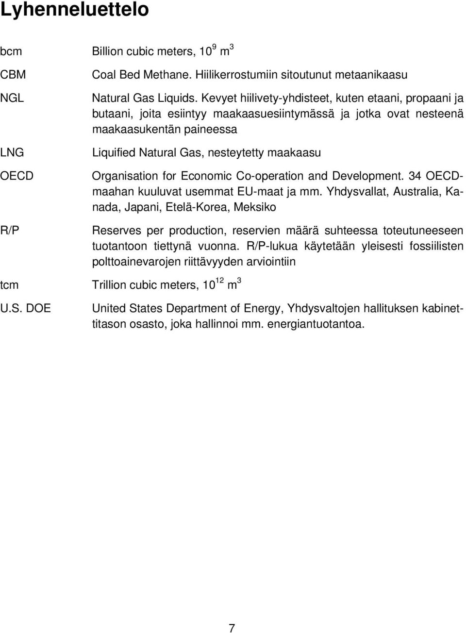 Organisation for Economic Co-operation and Development. 34 OECDmaahan kuuluvat usemmat EU-maat ja mm.