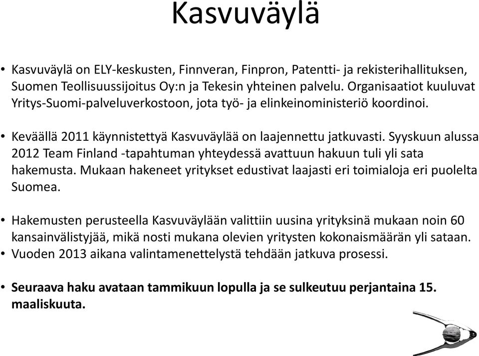 Syyskuun alussa 2012 Team Finland -tapahtuman yhteydessä avattuun hakuun tuli yli sata hakemusta. Mukaan hakeneet yritykset edustivat laajasti eri toimialoja eri puolelta Suomea.