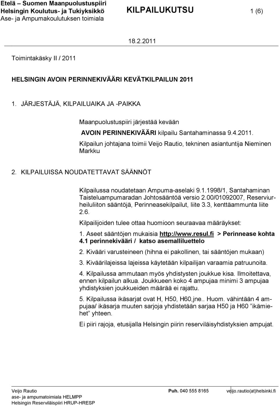 KILPAILUISSA NOUDATETTAVAT SÄÄNNÖT Kilpailussa noudatetaan Ampuma-aselaki 9.1.1998/1, Santahaminan Taisteluampumaradan Johtosääntöä versio 2.