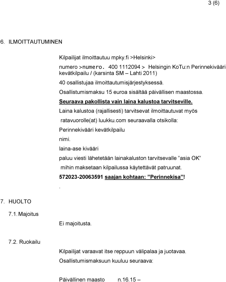 Seuraava pakollista vain laina kalustoa tarvitseville. Laina kalustoa (rajallisesti) tarvitsevat ilmoittautuvat myös ratavuorolle(at) luukku.