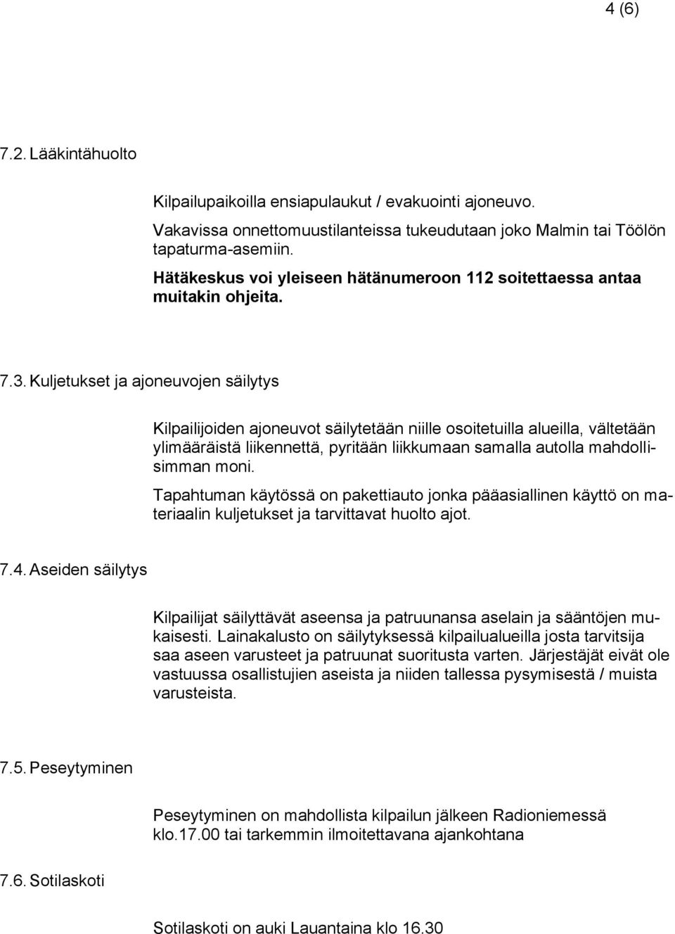 Kuljetukset ja ajoneuvojen säilytys Kilpailijoiden ajoneuvot säilytetään niille osoitetuilla alueilla, vältetään ylimääräistä liikennettä, pyritään liikkumaan samalla autolla mahdollisimman moni.