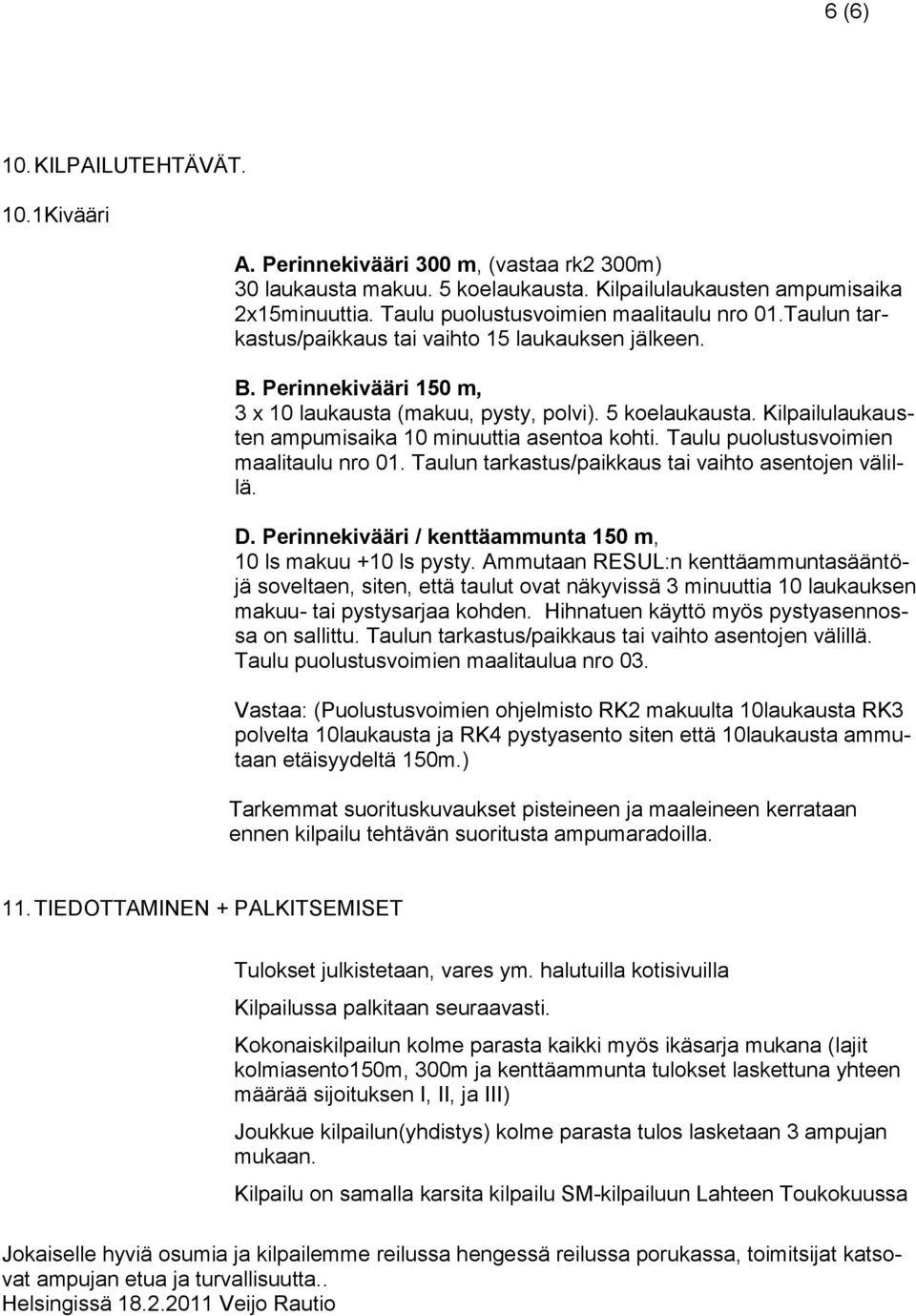 Kilpailulaukausten ampumisaika 10 minuuttia asentoa kohti. Taulu puolustusvoimien maalitaulu nro 01. Taulun tarkastus/paikkaus tai vaihto asentojen välillä. D.