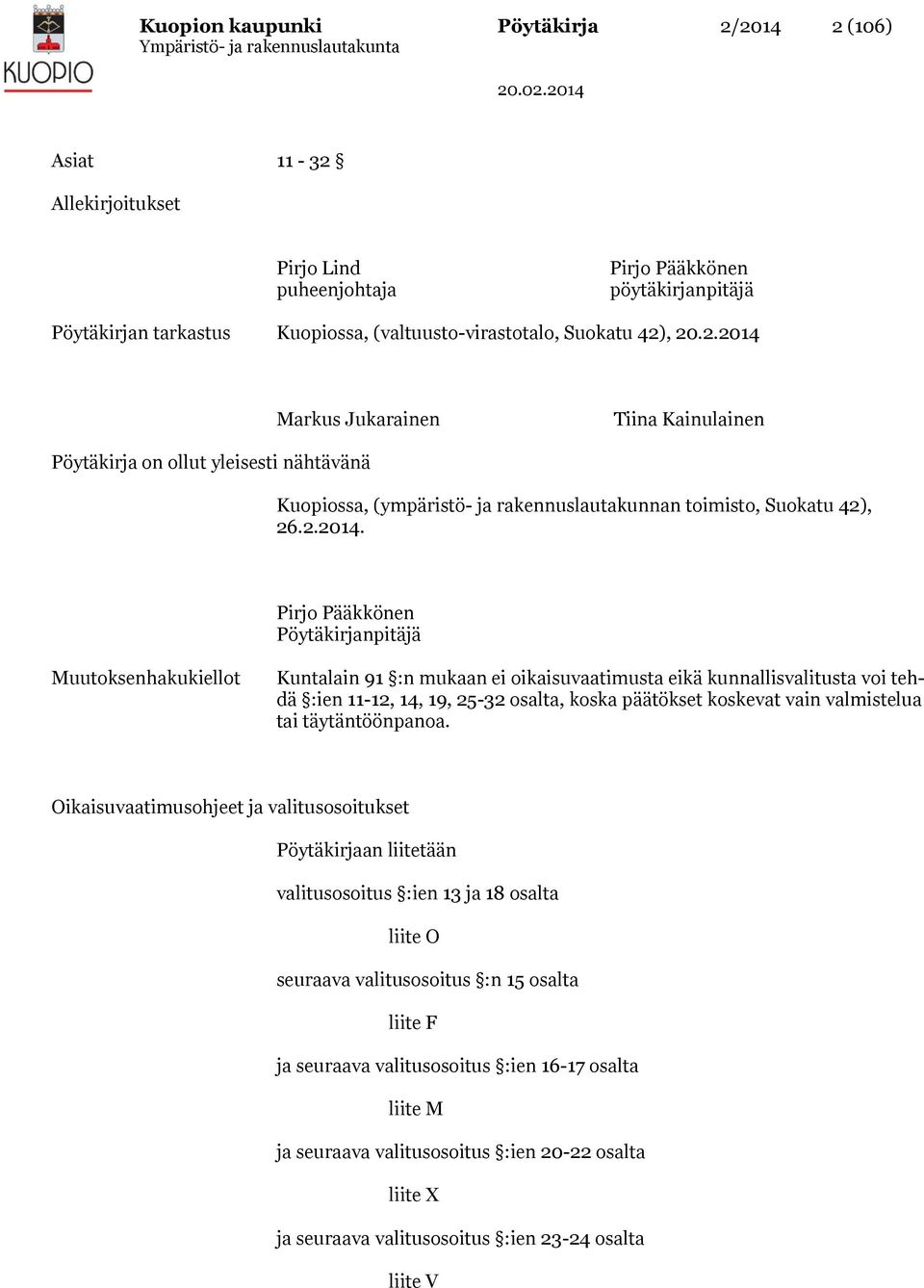 Markus Jukarainen Tiina Kainulainen Pöytäkirja on ollut yleisesti nähtävänä Kuopiossa, (ympäristö- ja rakennuslautakunnan toimisto, Suokatu 42), 26.2.2014.