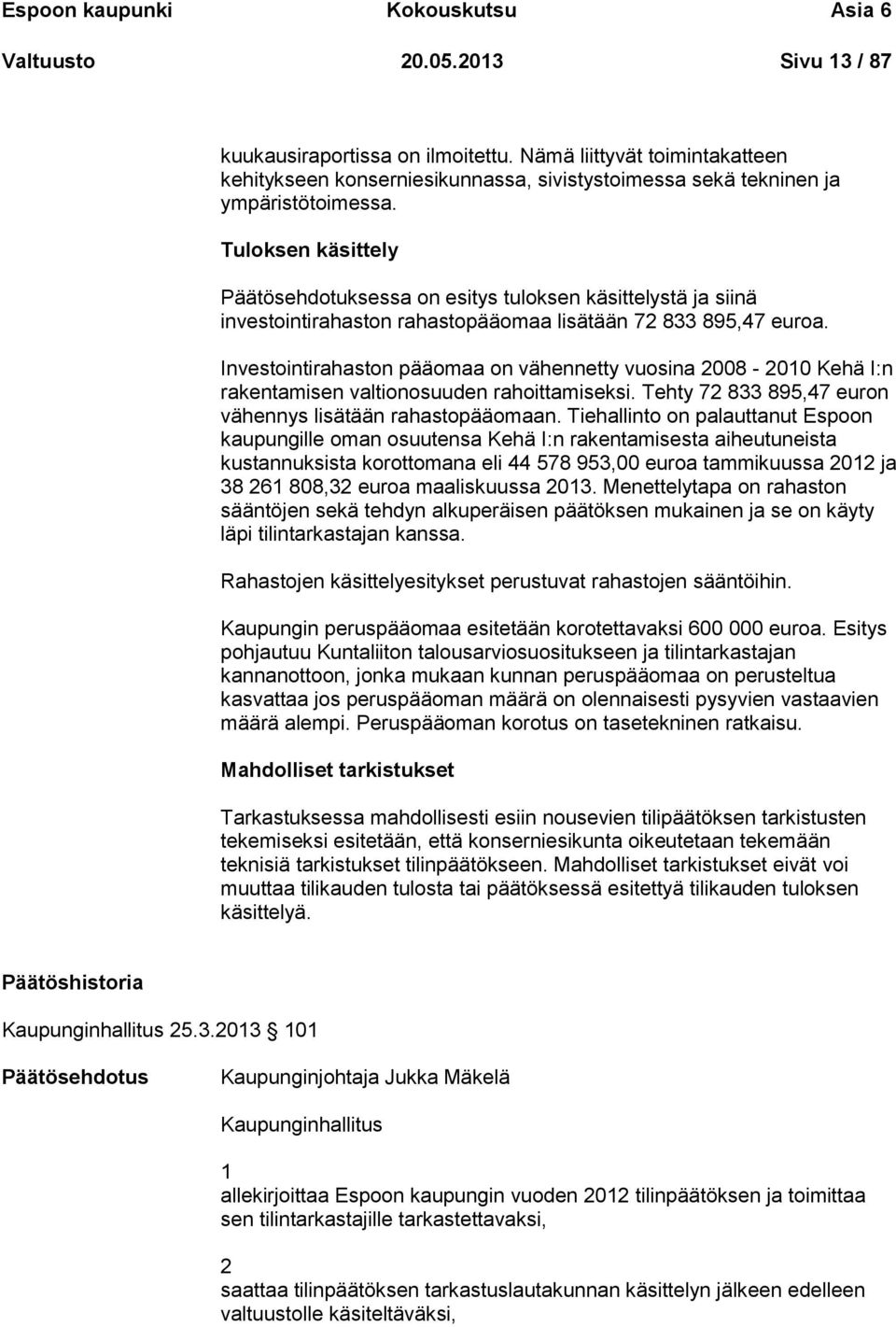 Tuloksen käsittely Päätösehdotuksessa on esitys tuloksen käsittelystä ja siinä investointirahaston rahastopääomaa lisätään 72 833 895,47 euroa.