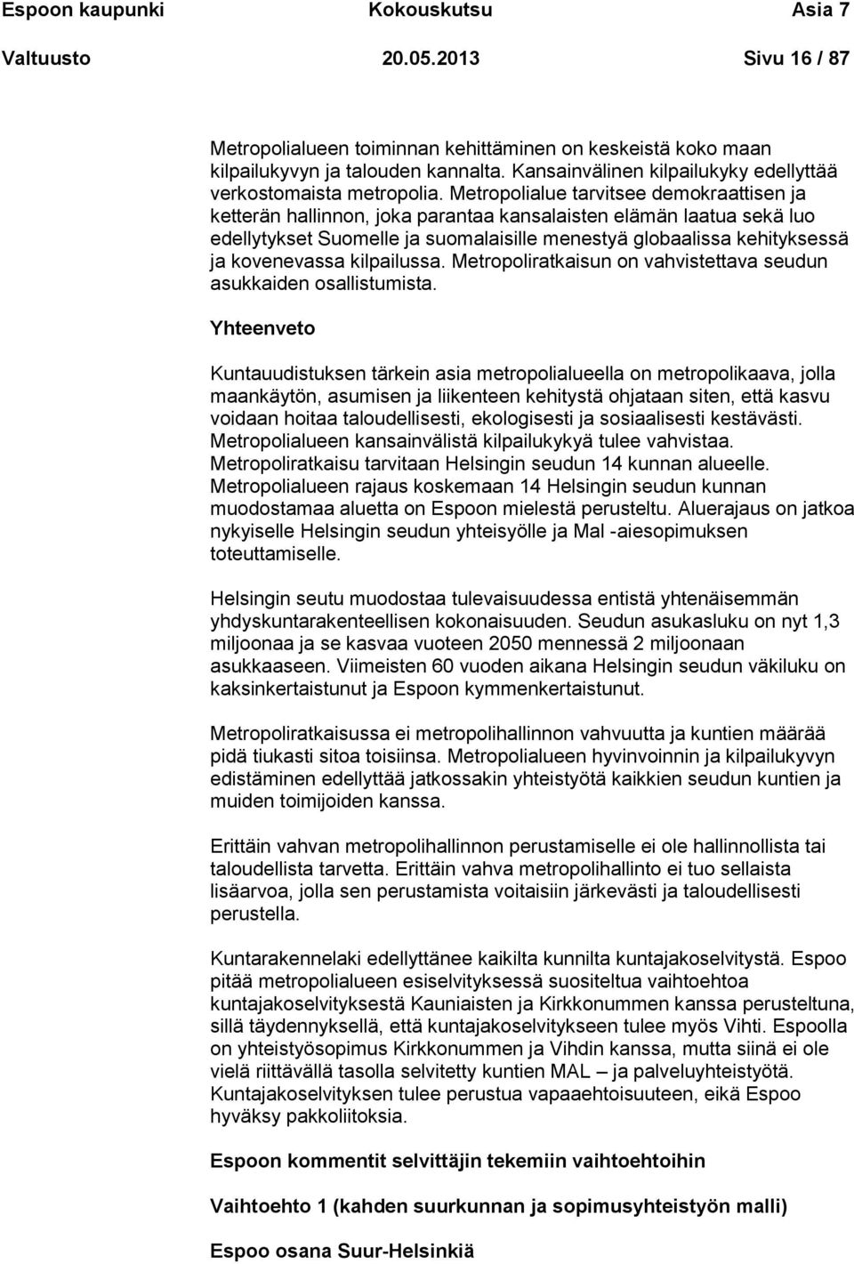 Metropolialue tarvitsee demokraattisen ja ketterän hallinnon, joka parantaa kansalaisten elämän laatua sekä luo edellytykset Suomelle ja suomalaisille menestyä globaalissa kehityksessä ja kovenevassa