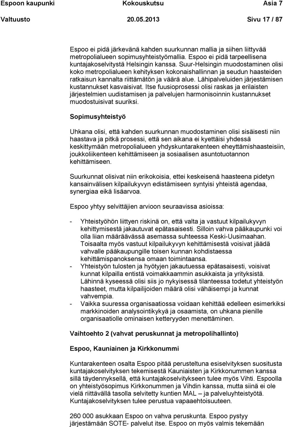 Suur-Helsingin muodostaminen olisi koko metropolialueen kehityksen kokonaishallinnan ja seudun haasteiden ratkaisun kannalta riittämätön ja väärä alue.