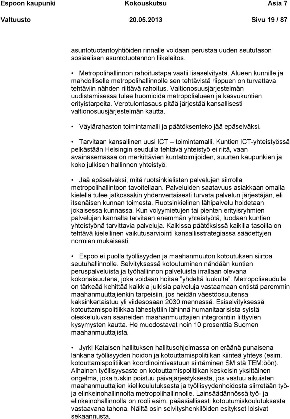 Valtionosuusjärjestelmän uudistamisessa tulee huomioida metropolialueen ja kasvukuntien erityistarpeita. Verotulontasaus pitää järjestää kansallisesti valtionosuusjärjestelmän kautta.