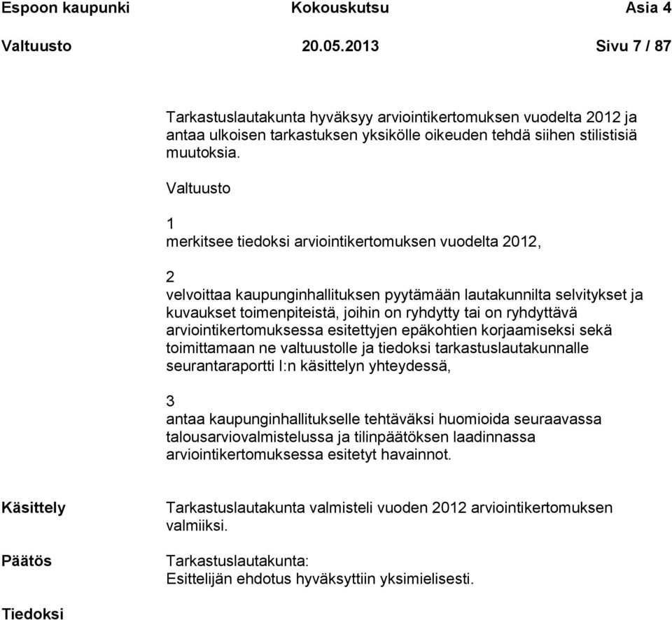Valtuusto 1 merkitsee tiedoksi arviointikertomuksen vuodelta 2012, 2 velvoittaa kaupunginhallituksen pyytämään lautakunnilta selvitykset ja kuvaukset toimenpiteistä, joihin on ryhdytty tai on