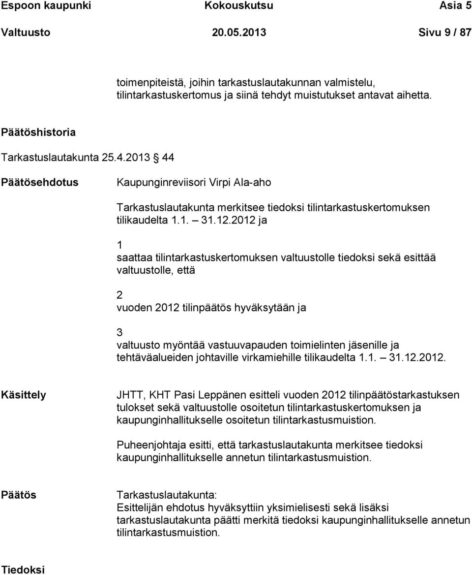 2012 ja 1 saattaa tilintarkastuskertomuksen valtuustolle tiedoksi sekä esittää valtuustolle, että 2 vuoden 2012 tilinpäätös hyväksytään ja 3 valtuusto myöntää vastuuvapauden toimielinten jäsenille ja