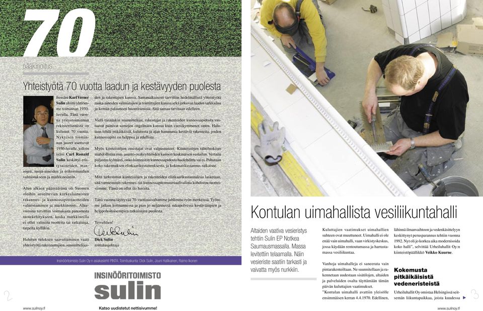 Nykyisen toiminnan juuret asettuvat 1950-luvulle, jolloin isäni Carl Ronald Sulin keskittyi eristysaineiden, massojen, suoja-aineiden ja erikoismaalien valmistukseen ja markkinointiin.