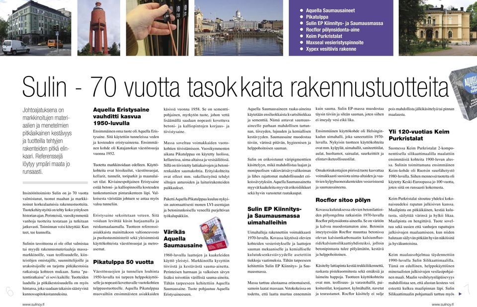 Referenssejä löytyy ympäri maata jo runsaasti. Insinööritoimisto Sulin on jo 70 vuotta valmistanut, tuonut maahan ja markkinoinut korkealaatuisia rakennustuotteita.