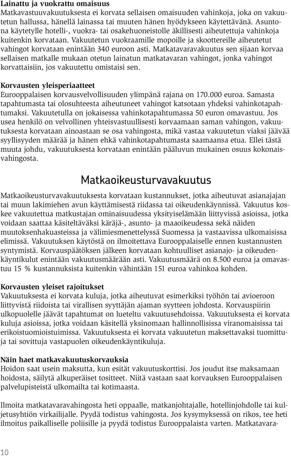 Vakuutetun vuokraamille mopoille ja skoottereille aiheutetut vahingot korvataan enintään 340 euroon asti.