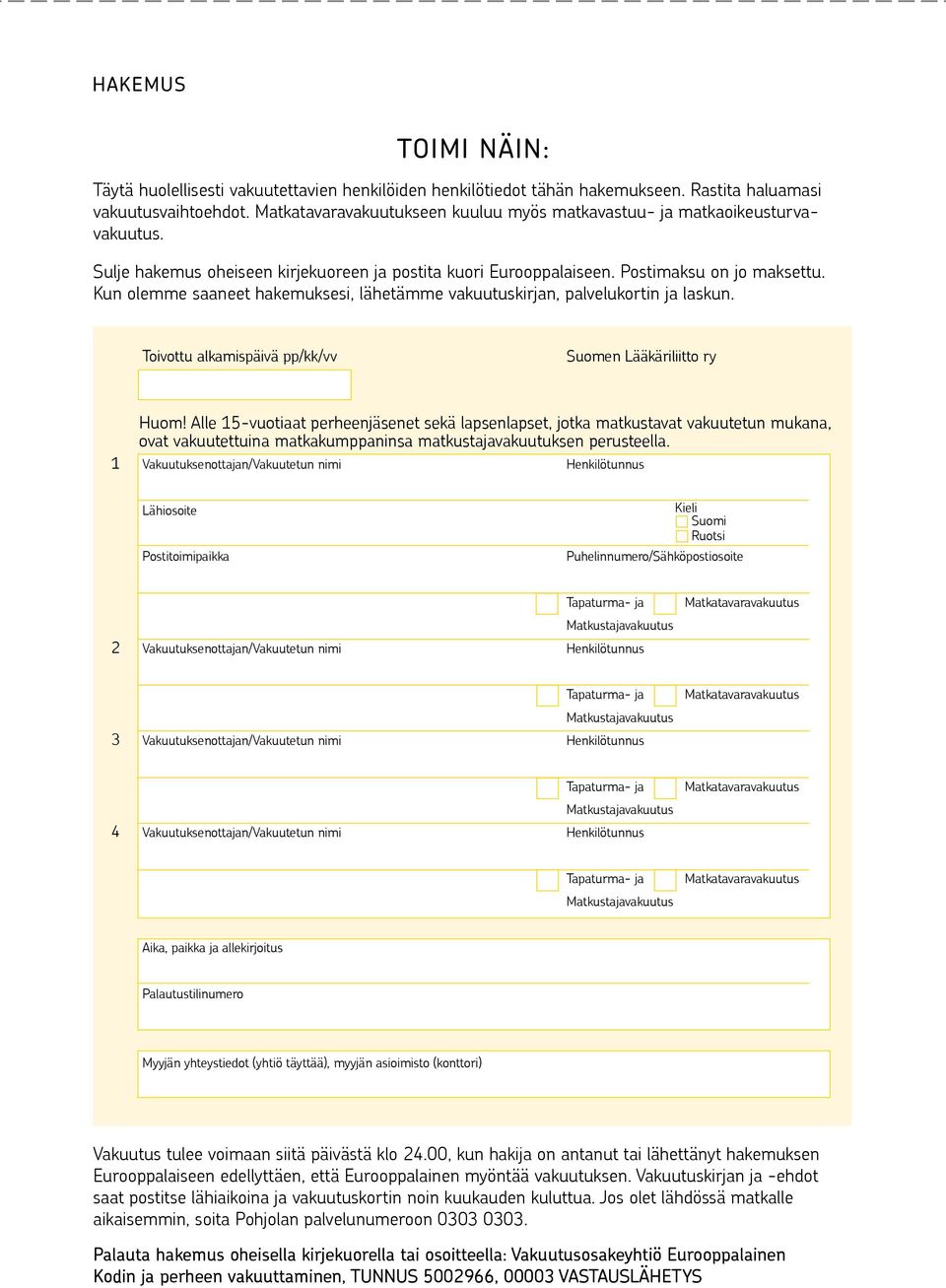 Kun olemme saaneet hakemuksesi, lähetämme vakuutuskirjan, palvelukortin ja laskun. Toivottu alkamispäivä pp/kk/vv Suomen Lääkäriliitto ry Huom!