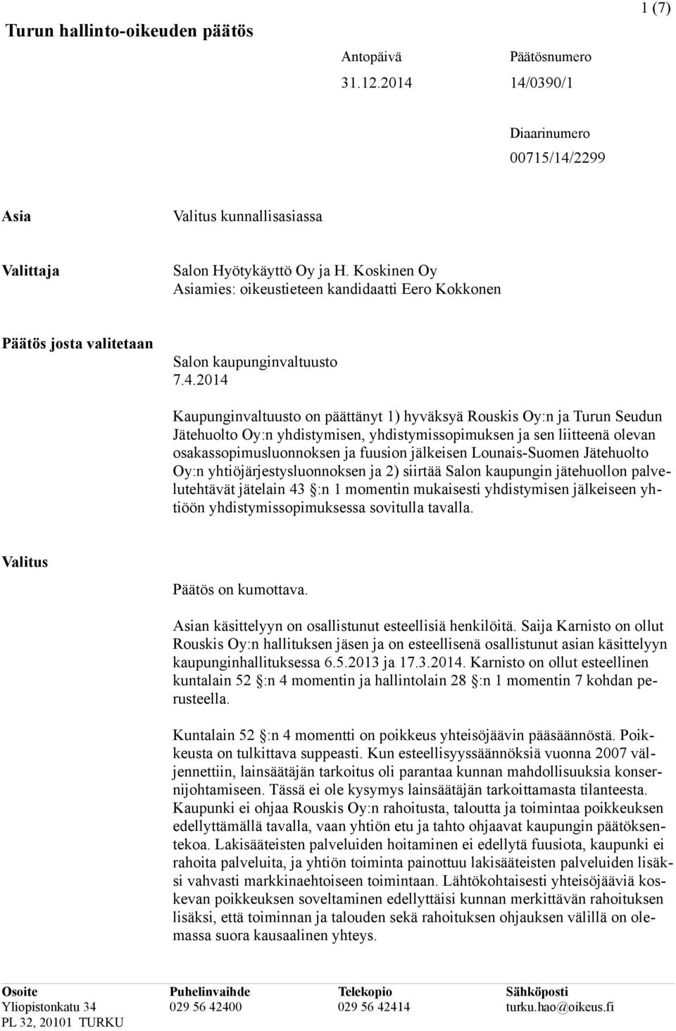 2014 Kaupunginvaltuusto on päättänyt 1) hyväksyä Rouskis Oy:n ja Turun Seudun Jätehuolto Oy:n yhdistymisen, yhdistymissopimuksen ja sen liitteenä olevan osakassopimusluonnoksen ja fuusion jälkeisen