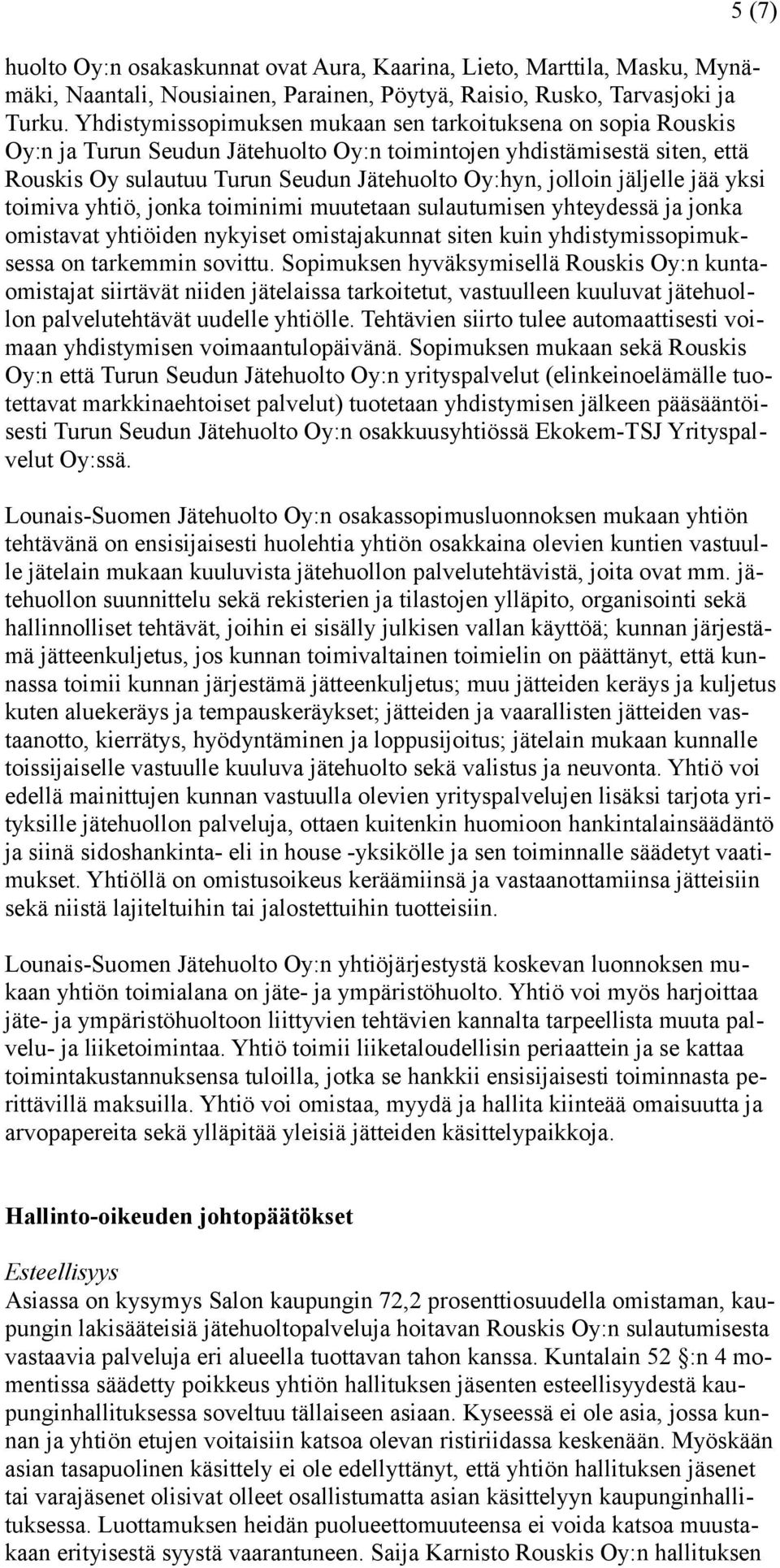 jäljelle jää yksi toimiva yhtiö, jonka toiminimi muutetaan sulautumisen yhteydessä ja jonka omistavat yhtiöiden nykyiset omistajakunnat siten kuin yhdistymissopimuksessa on tarkemmin sovittu.