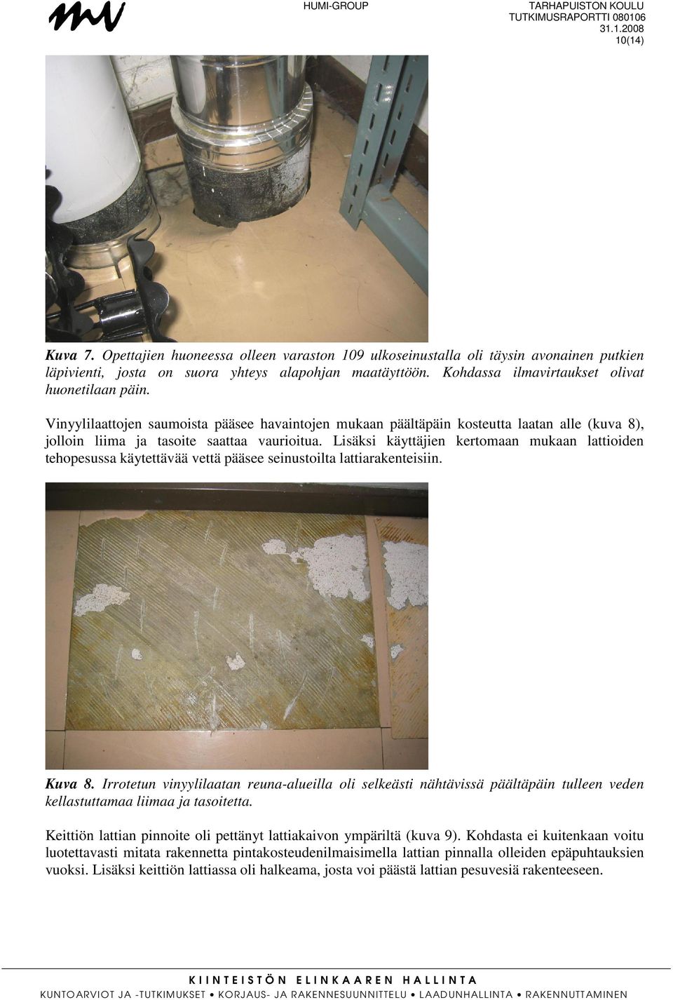 Lisäksi käyttäjien kertomaan mukaan lattioiden tehopesussa käytettävää vettä pääsee seinustoilta lattiarakenteisiin. Kuva 8.