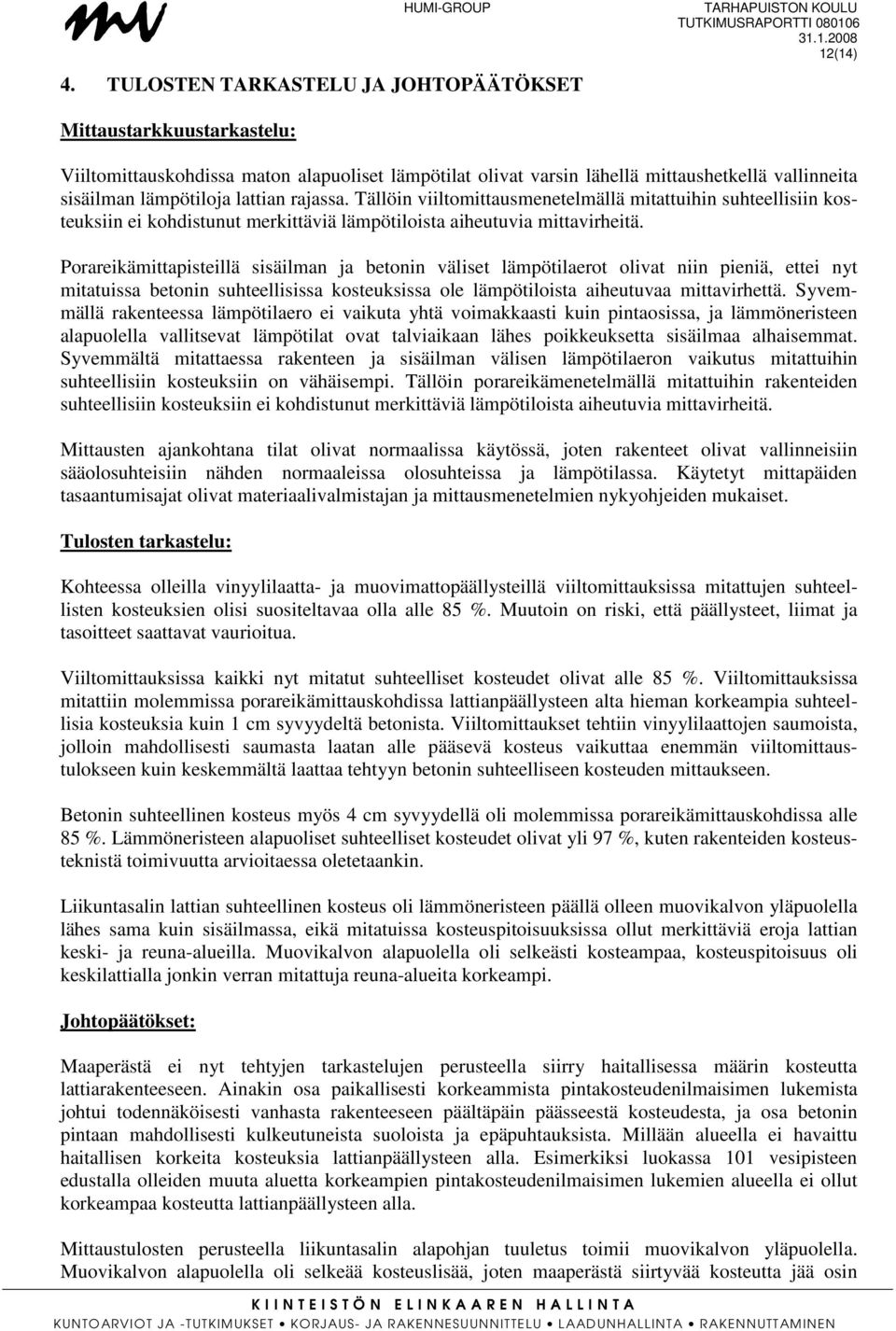 Porareikämittapisteillä sisäilman ja betonin väliset lämpötilaerot olivat niin pieniä, ettei nyt mitatuissa betonin suhteellisissa kosteuksissa ole lämpötiloista aiheutuvaa mittavirhettä.