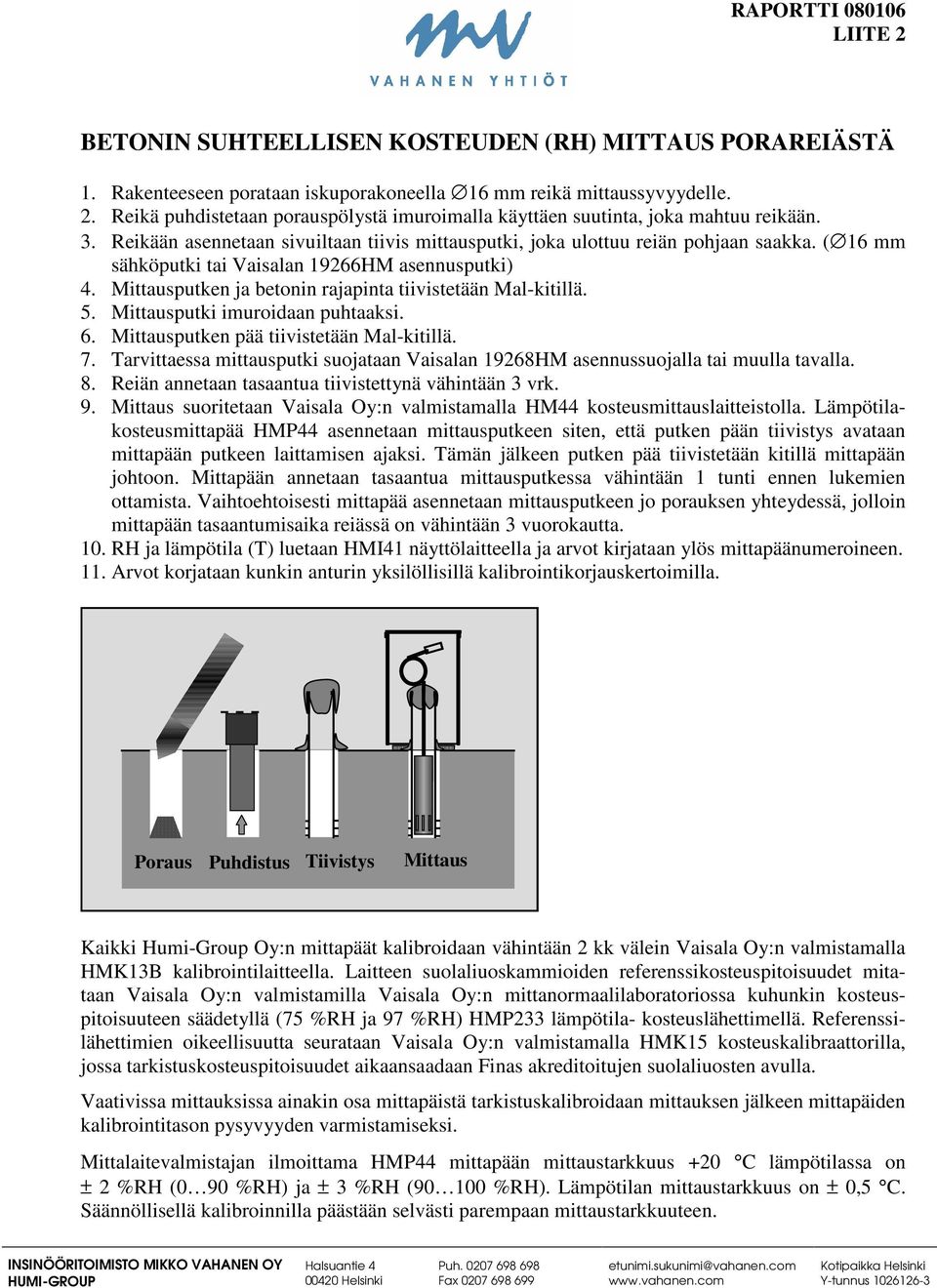 Mittausputken ja betonin rajapinta tiivistetään Mal-kitillä. 5. Mittausputki imuroidaan puhtaaksi. 6. Mittausputken pää tiivistetään Mal-kitillä. 7.