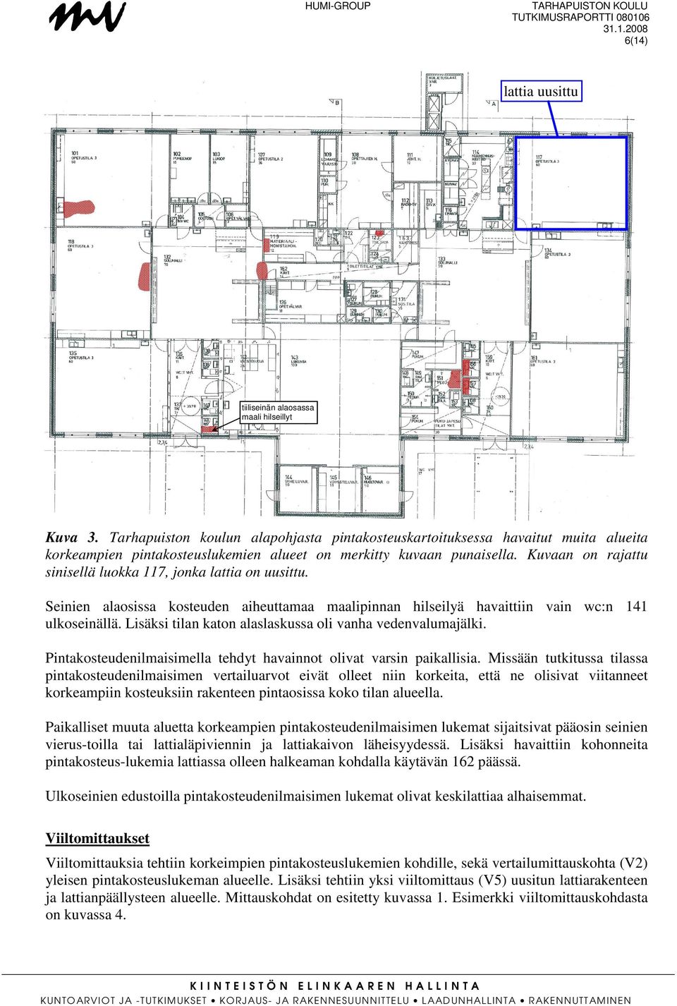 Kuvaan on rajattu sinisellä luokka 117, jonka lattia on uusittu. Seinien alaosissa kosteuden aiheuttamaa maalipinnan hilseilyä havaittiin vain wc:n 141 ulkoseinällä.