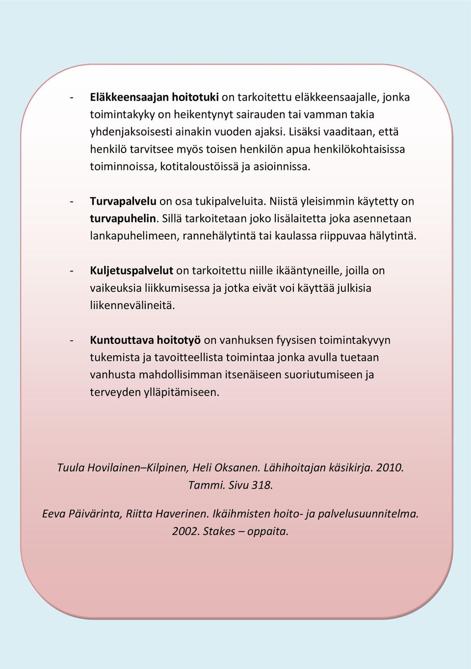 Niistä yleisimmin käytetty n turvapuhelin. Sillä tarkitetaan jk lisälaitetta jka asennetaan lankapuhelimeen, rannehälytintä tai kaulassa riippuvaa hälytintä.