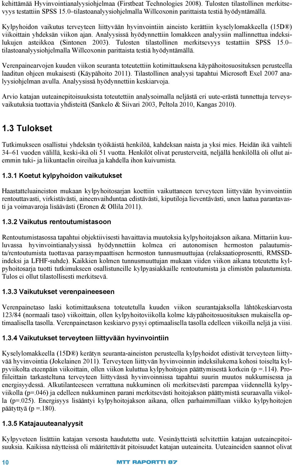 Analyysissä hyödynnettiin lomakkeen analyysiin mallinnettua indeksilukujen asteikkoa (Sintonen 2003). Tulosten tilastollinen merkitsevyys testattiin SPSS 15.