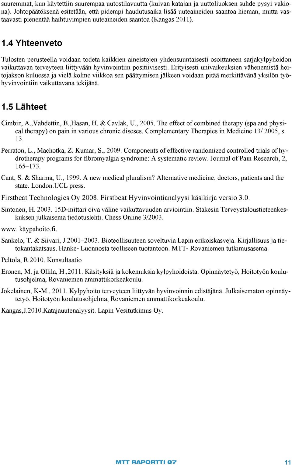 4 Yhteenveto Tulosten perusteella voidaan todeta kaikkien aineistojen yhdensuuntaisesti osoittaneen sarjakylpyhoidon vaikuttavan terveyteen liittyvään hyvinvointiin positiivisesti.