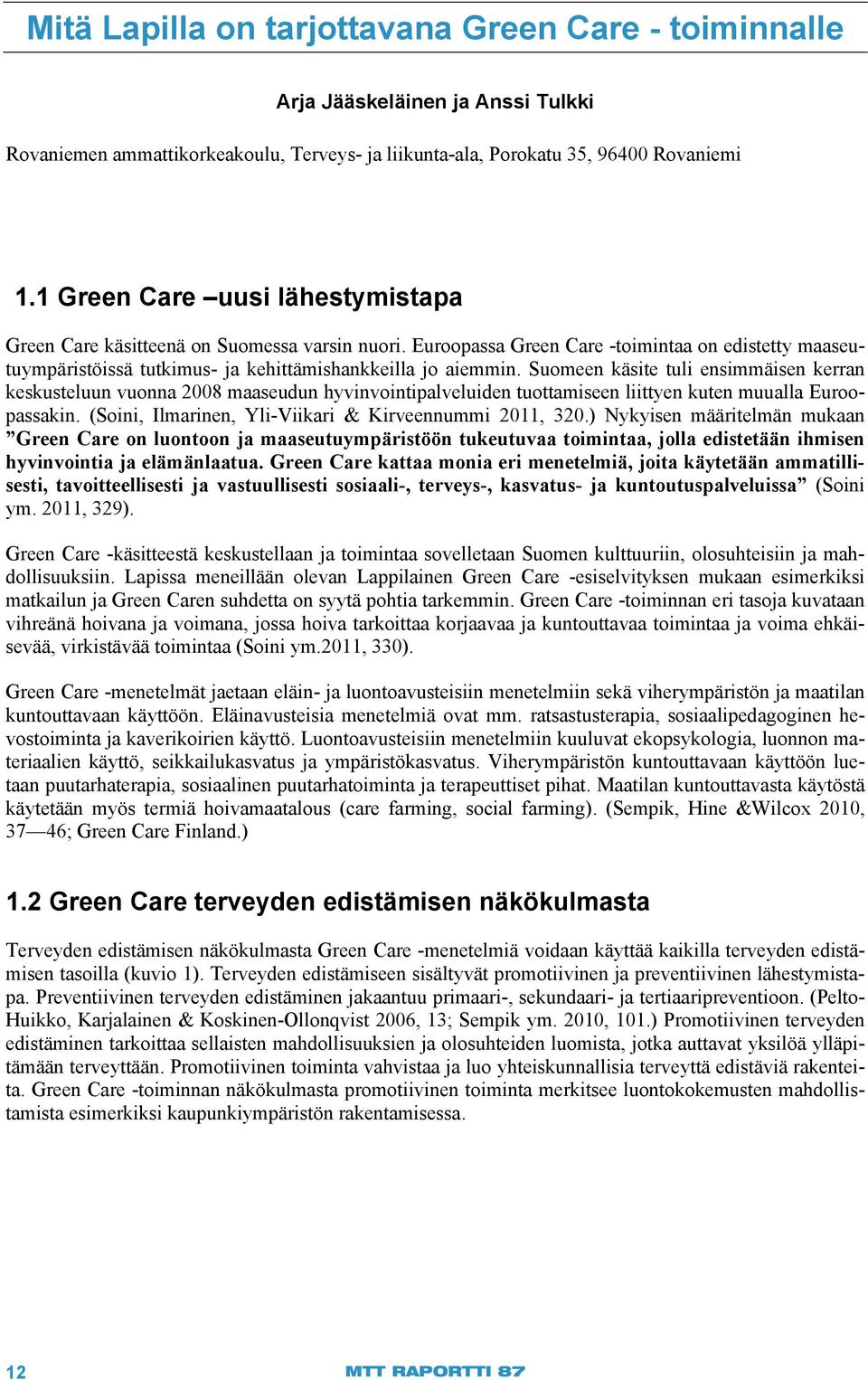 Suomeen käsite tuli ensimmäisen kerran keskusteluun vuonna 2008 maaseudun hyvinvointipalveluiden tuottamiseen liittyen kuten muualla Euroopassakin.