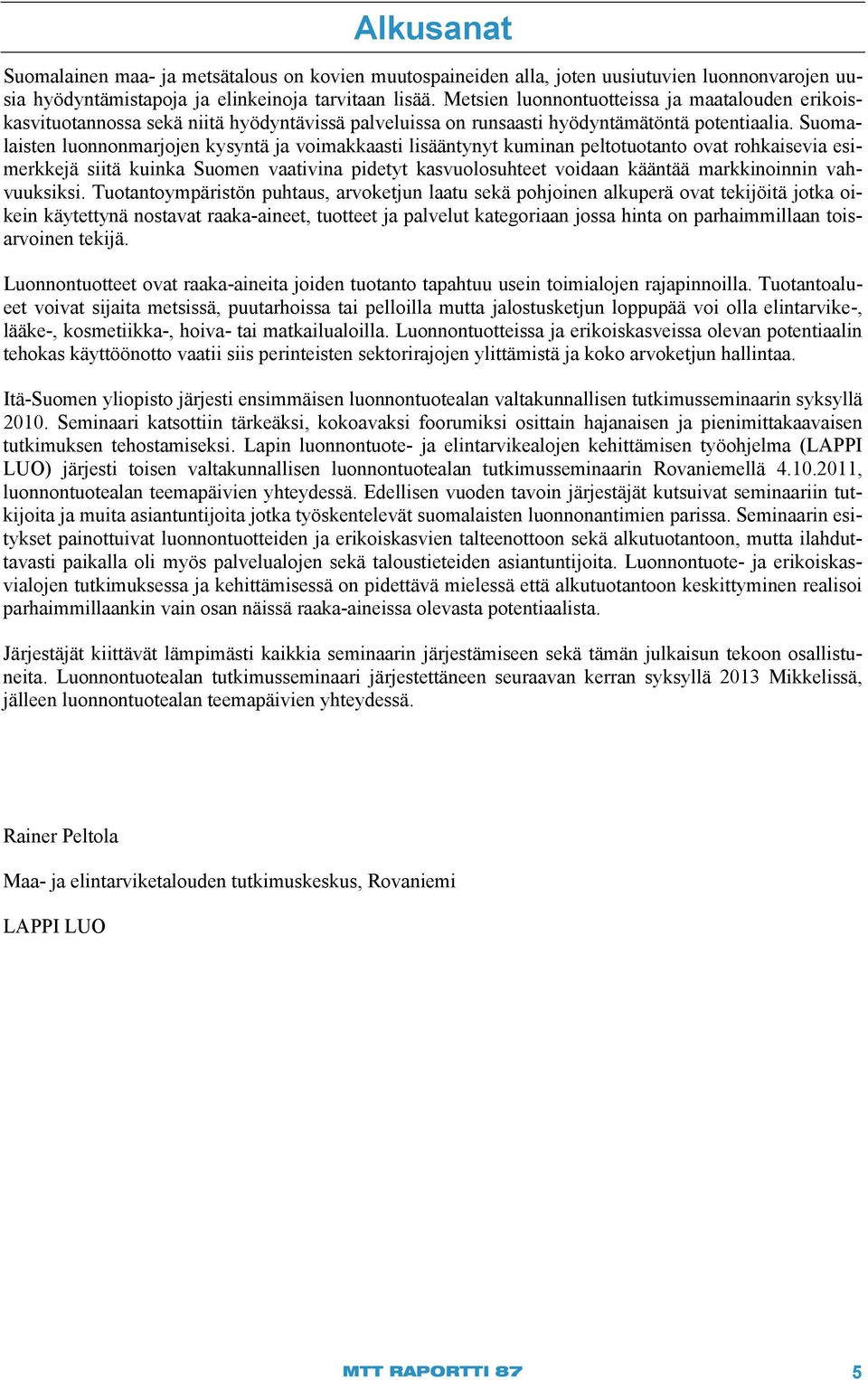 Suomalaisten luonnonmarjojen kysyntä ja voimakkaasti lisääntynyt kuminan peltotuotanto ovat rohkaisevia esimerkkejä siitä kuinka Suomen vaativina pidetyt kasvuolosuhteet voidaan kääntää markkinoinnin