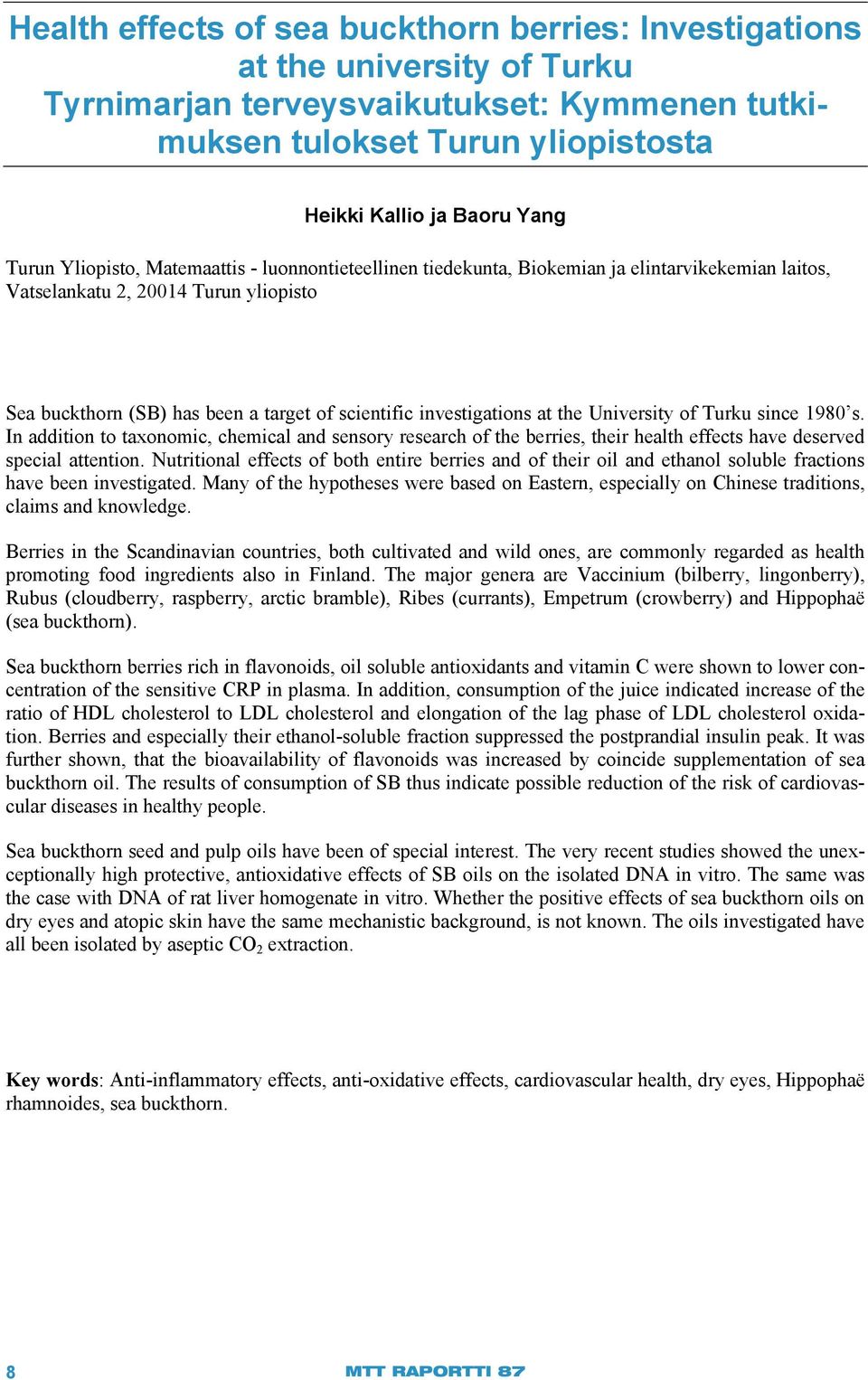 at the University of Turku since 1980 s. In addition to taxonomic, chemical and sensory research of the berries, their health effects have deserved special attention.