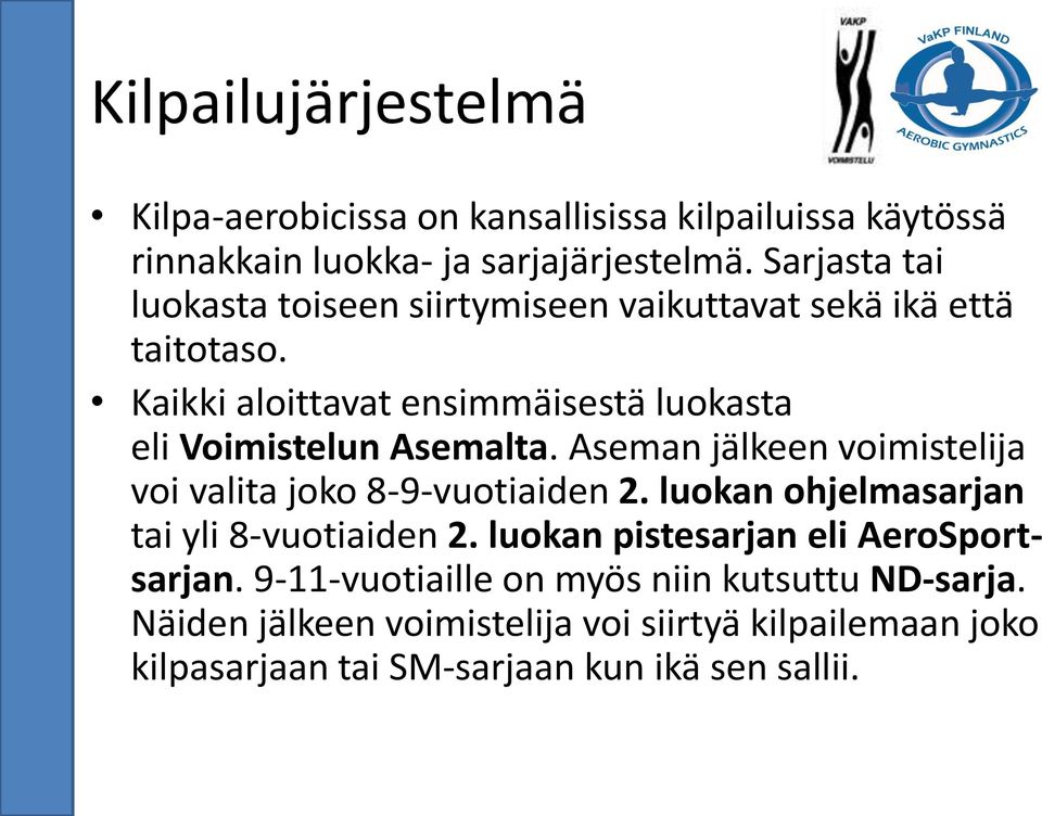 Kaikki aloittavat ensimmäisestä luokasta eli Voimistelun Asemalta. Aseman jälkeen voimistelija voi valita joko 8-9-vuotiaiden 2.