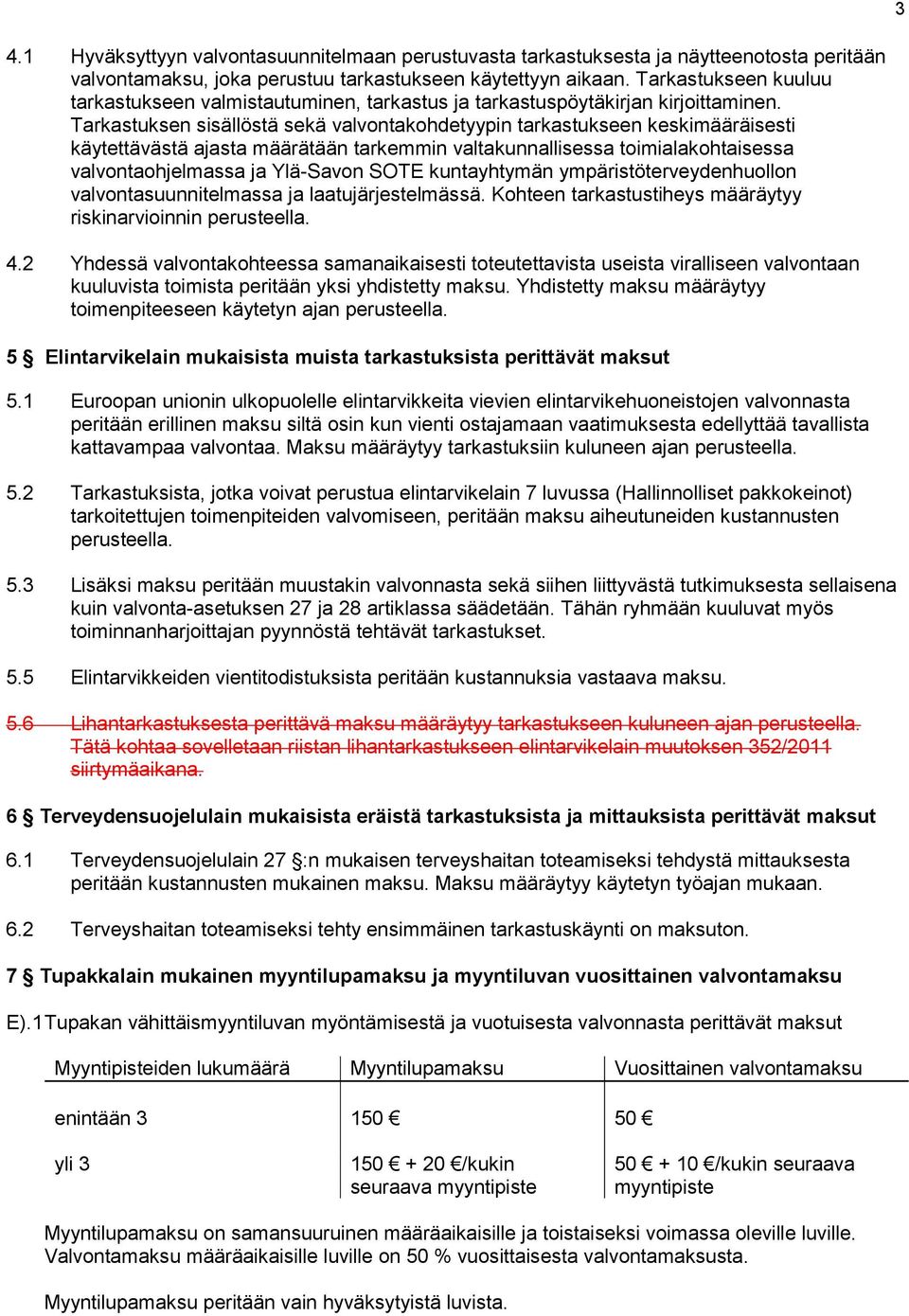 Tarkastuksen sisällöstä sekä valvontakohdetyypin tarkastukseen keskimääräisesti käytettävästä ajasta määrätään tarkemmin valtakunnallisessa toimialakohtaisessa valvontaohjelmassa ja Ylä-Savon SOTE