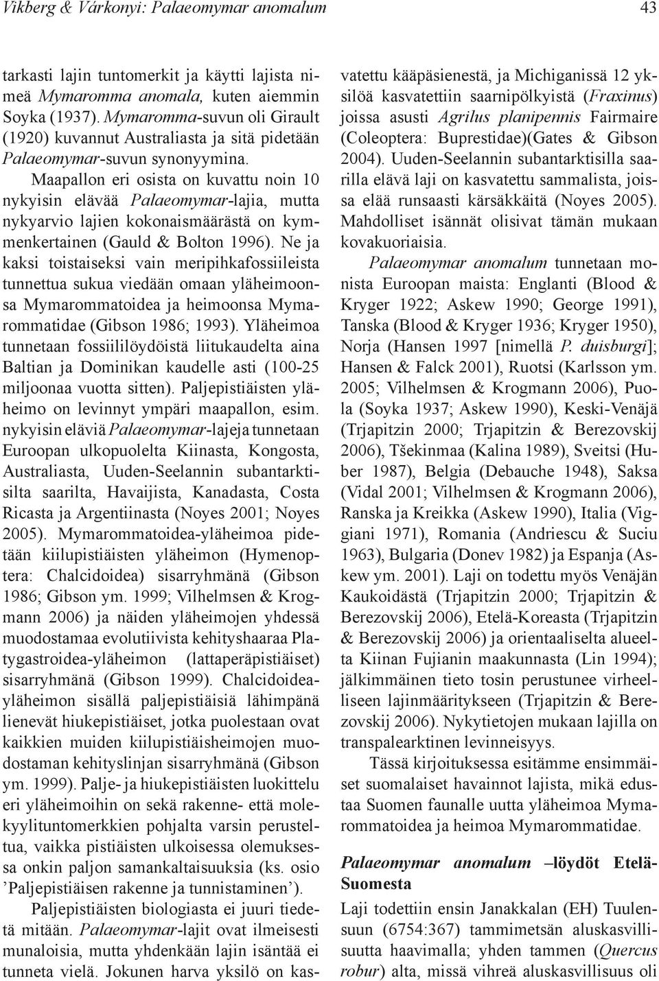 Maapallon eri osista on kuvattu noin 10 nykyisin elävää Palaeomymar-lajia, mutta nykyarvio lajien kokonaismäärästä on kymmenkertainen (Gauld & Bolton 1996).