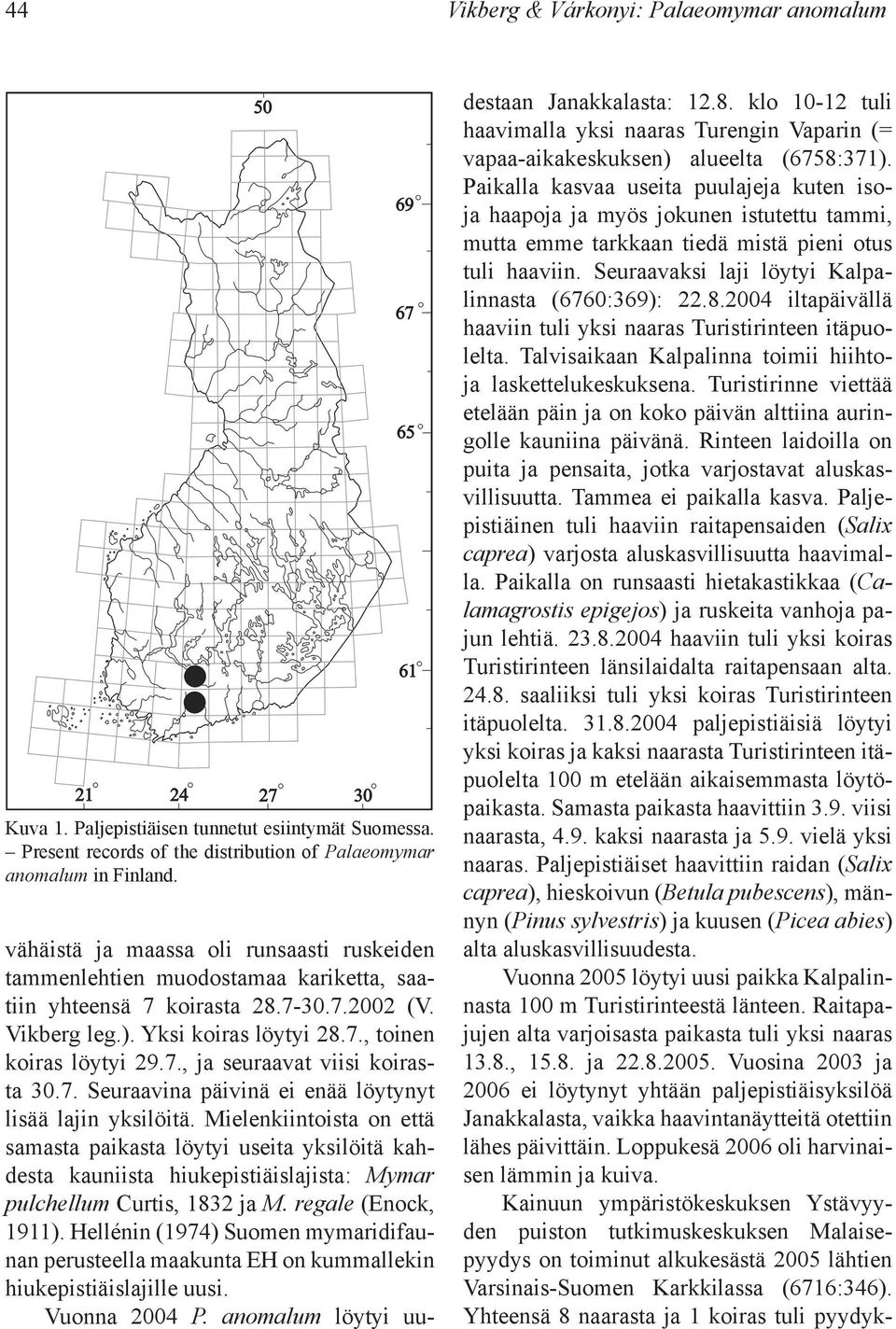 7. Seuraavina päivinä ei enää löytynyt lisää lajin yksilöitä.