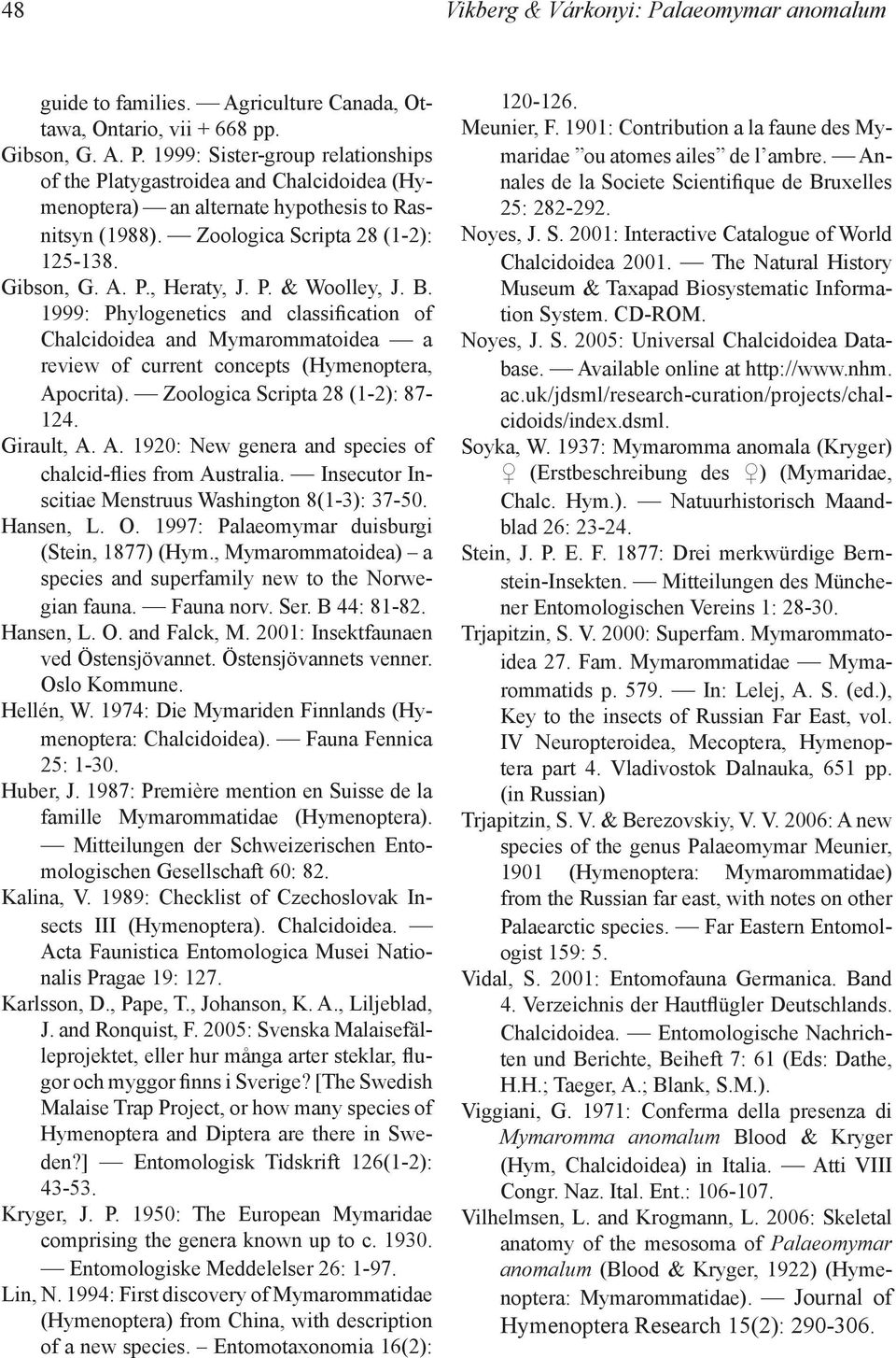 1999: Phylogenetics and classification of Chalcidoidea and Mymarommatoidea a review of current concepts (Hymenoptera, Apocrita). Zoologica Scripta 28 (1-2): 87-124. Girault, A. A. 1920: New genera and species of chalcid-flies from Australia.
