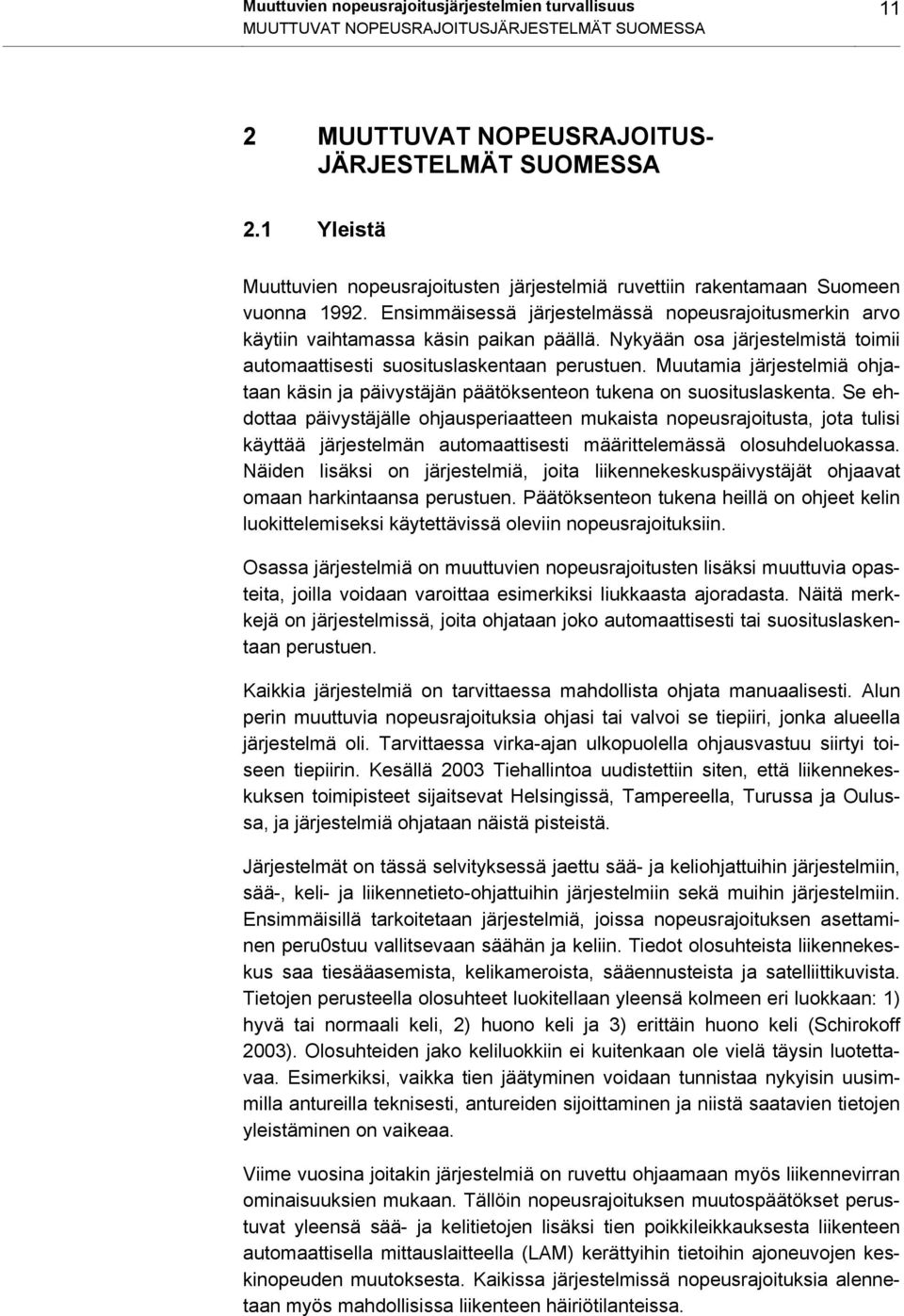 Nykyään osa järjestelmistä toimii automaattisesti suosituslaskentaan perustuen. Muutamia järjestelmiä ohjataan käsin ja päivystäjän päätöksenteon tukena on suosituslaskenta.