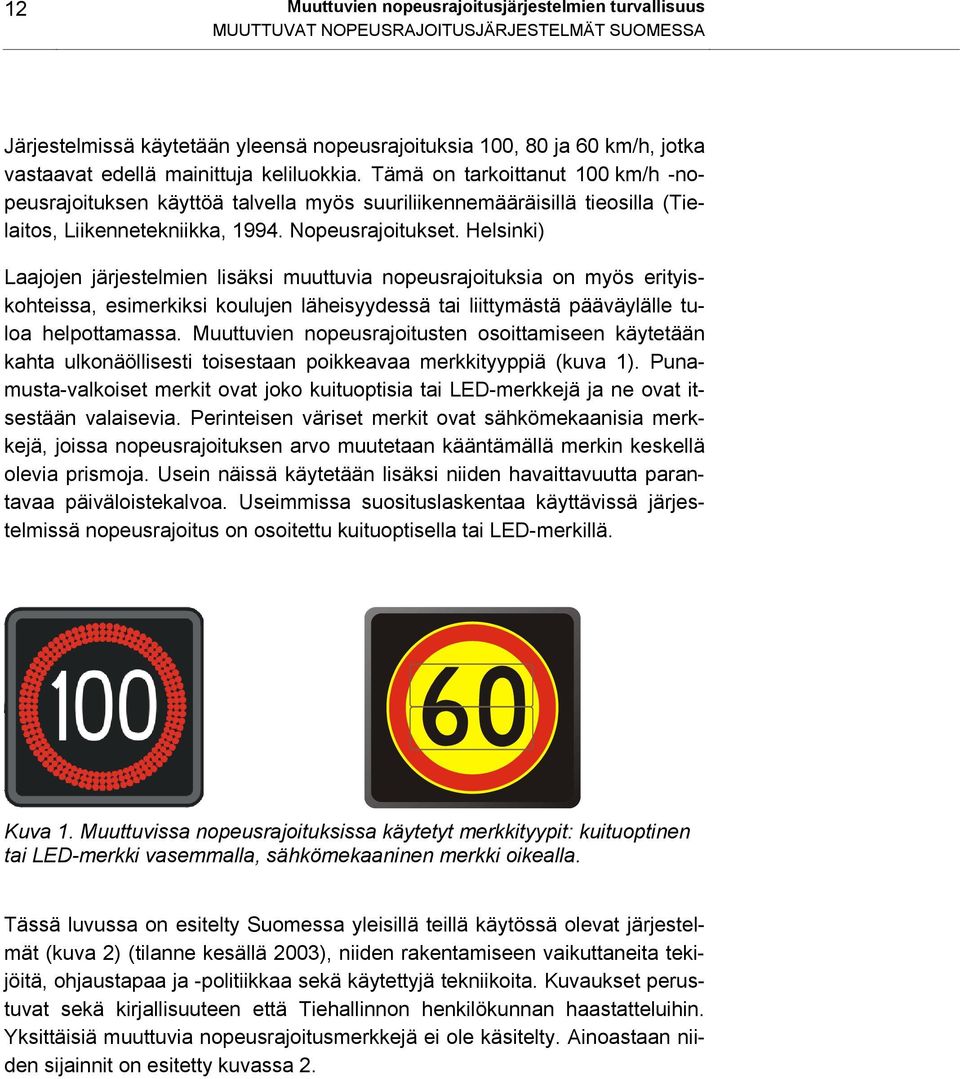 Helsinki) Laajojen järjestelmien lisäksi muuttuvia nopeusrajoituksia on myös erityiskohteissa, esimerkiksi koulujen läheisyydessä tai liittymästä pääväylälle tuloa helpottamassa.
